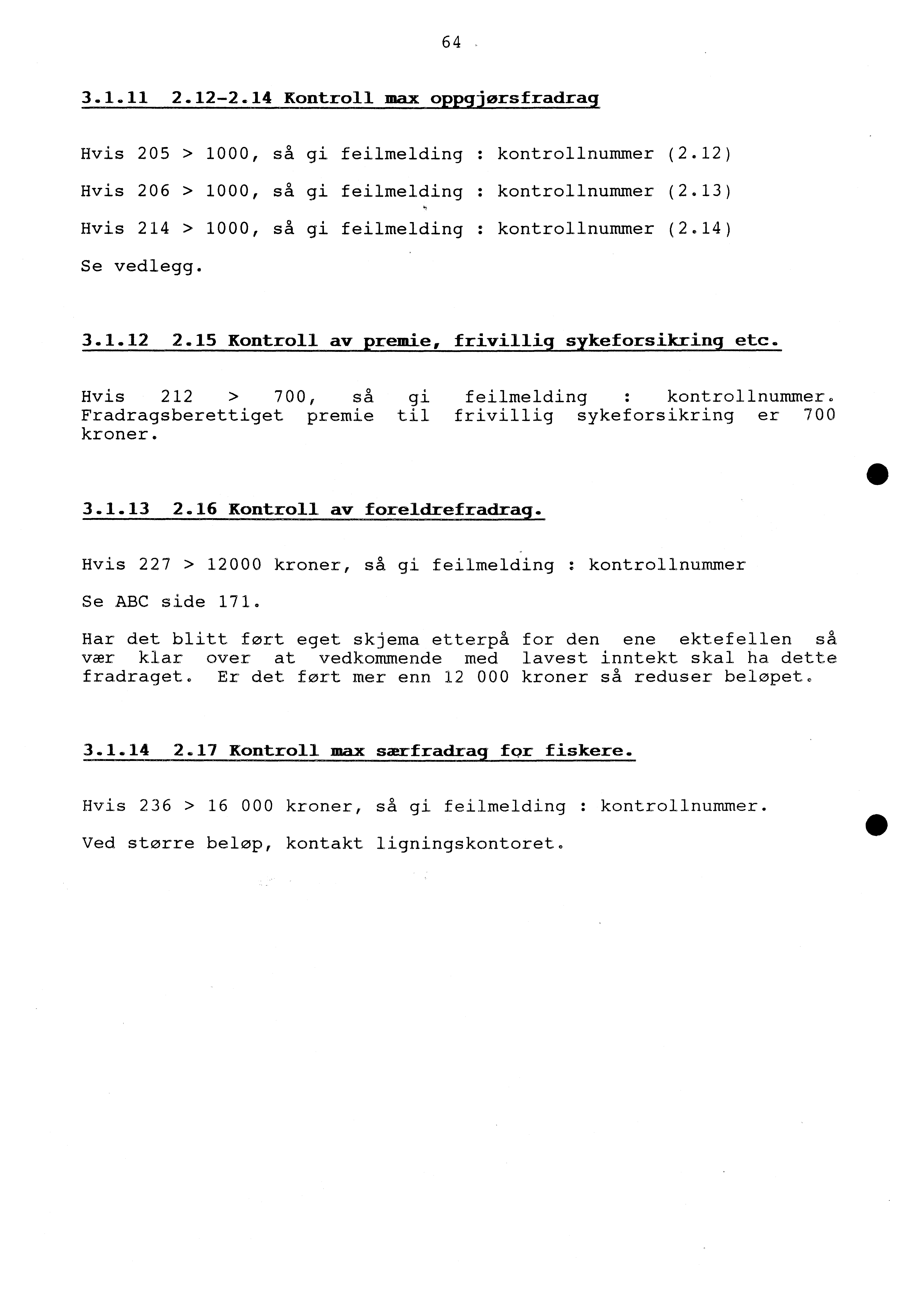 64 3.1.11 2.12-2.14 Kontroll max oppgjørsfradrag Hvis 205 > 1000, så gi feilmelding : kontrollnummer (2.12) Hvis 206 > 1000, så gi feilmelding : kontrollnummer (2.