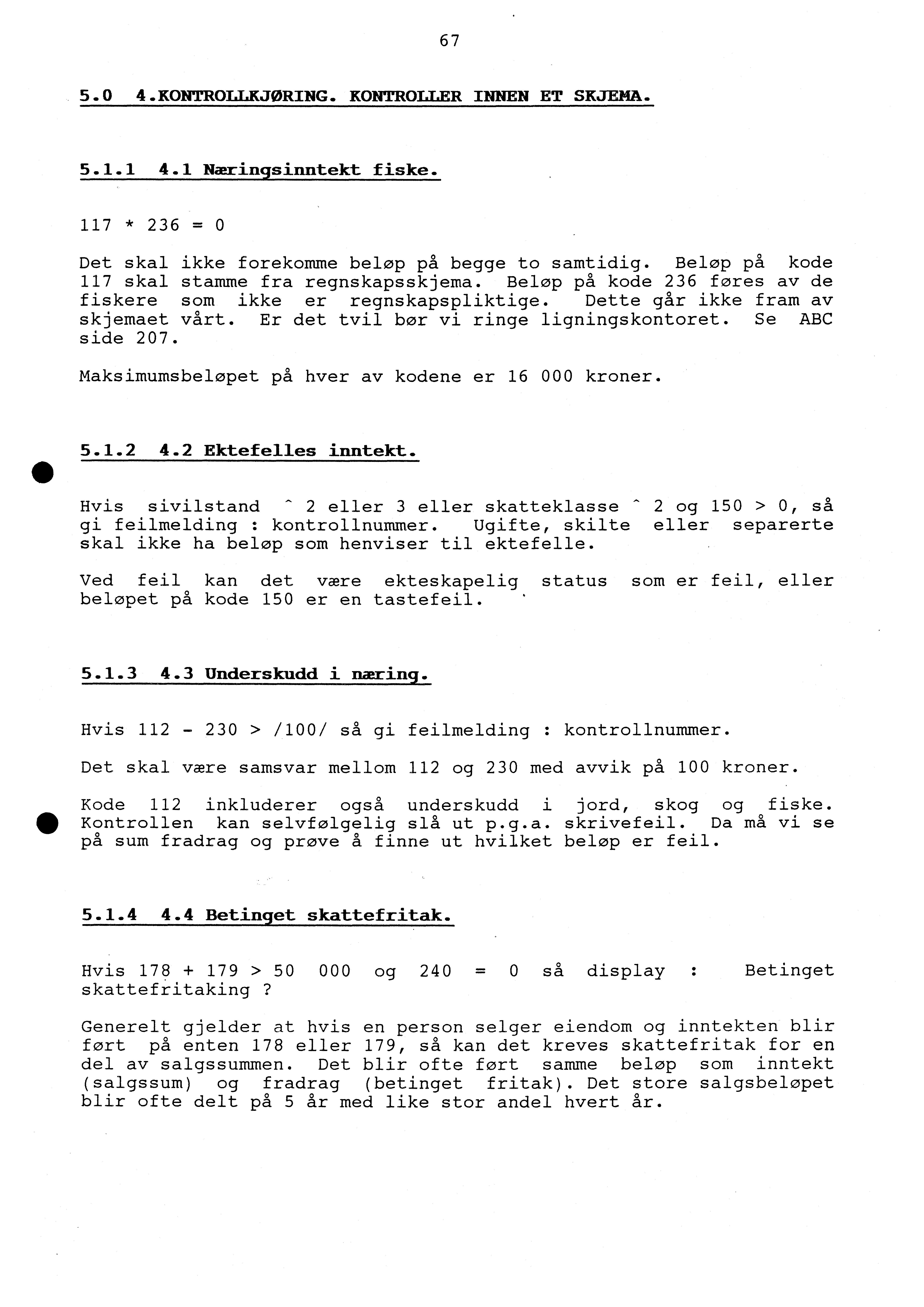 67 5.0 4.KONTROLLKJORING. KONTROLLER INNEN ET SKJEMA. 5.1.1 4.1 Næringsinntekt fiske. 117 * 236 = Det skal ikke forekomme beløp på begge to samtidig. Beløp på kode 117 skal stamme fra regnskapsskjema.