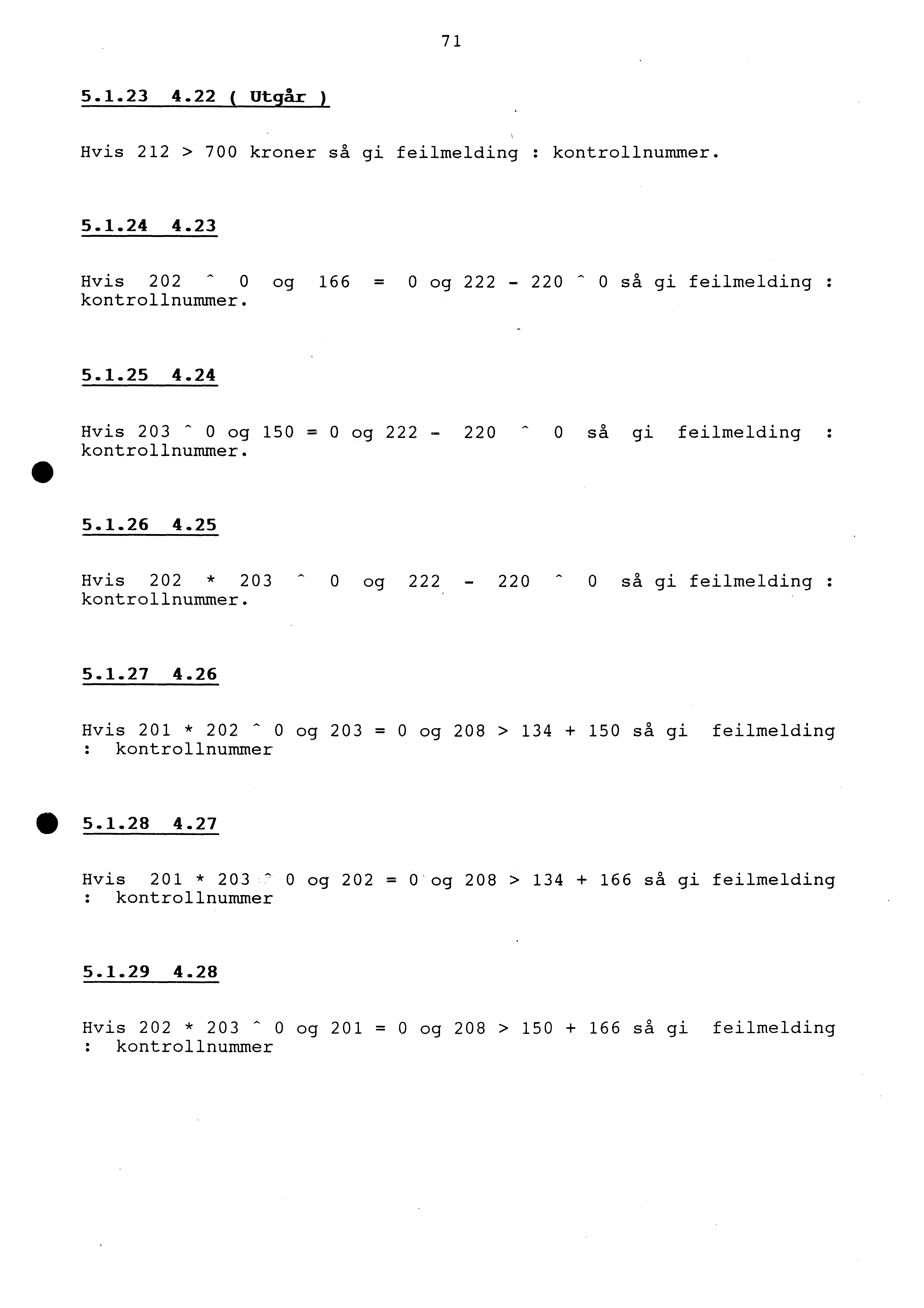 71 5.1.23 4.22 ( Utgår ) Hvis 212 > 700 kroner så gi feilmelding : kontrollnummer. 5.1.24 4.23 Hvis 202-0 og 166 = 0 og 222-220 - 0 så gi feilmelding : kontrollnummer. 5.1.25 4.