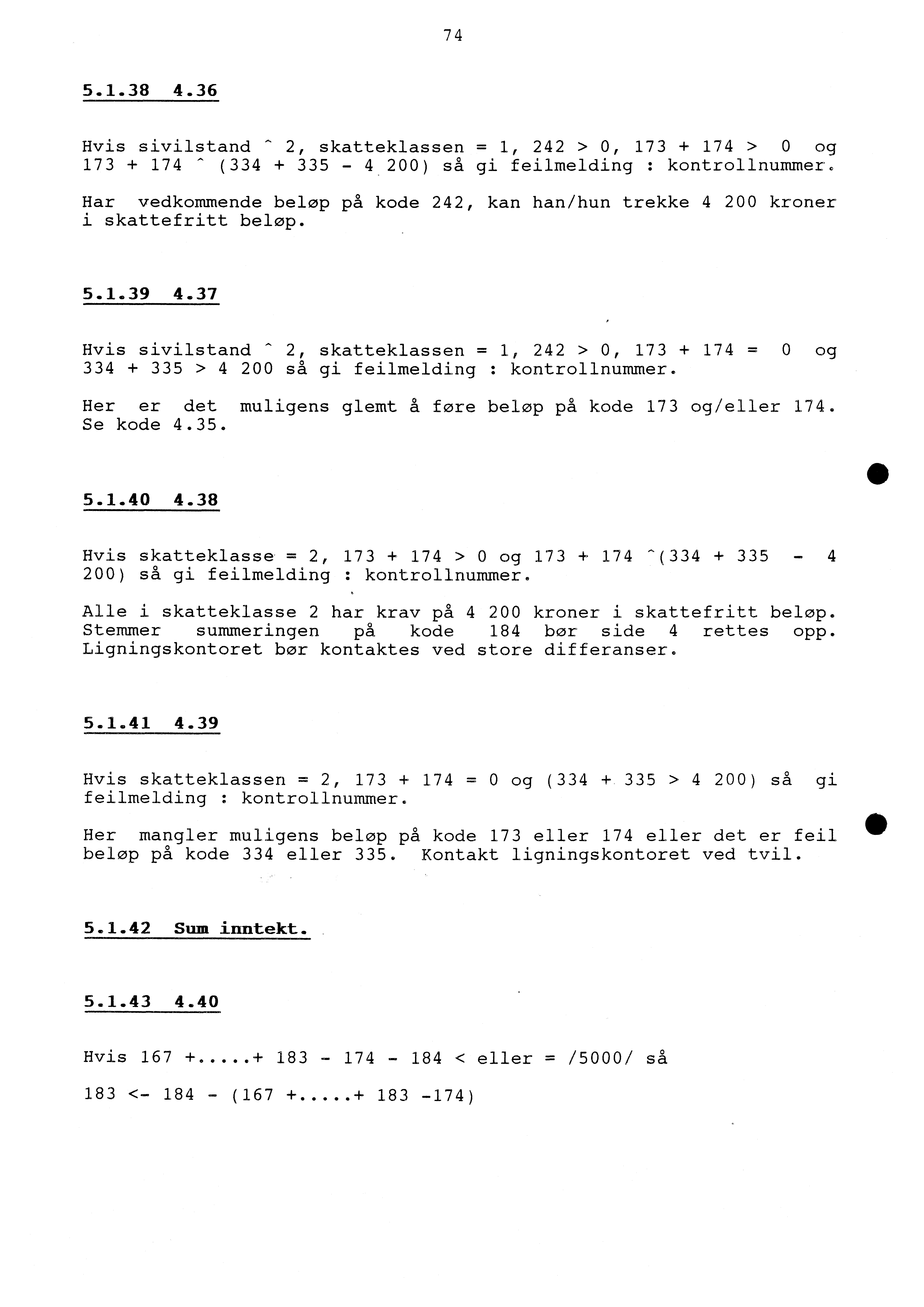 74 5.1.38 4.36 Hvis sivilstand - 2, skatteklassen = 1, 242 > 0, 173 + 174 > 0 og 173 + 174 - (334 + 335-4 200) så gi feilmelding : kontrollnummer.
