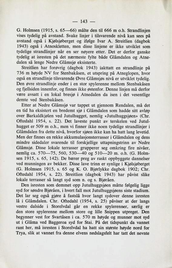G. Holmsen (1915, s. 65 66) målte den til 666 m o.h. Strandlinjen vises tydelig på avstand.