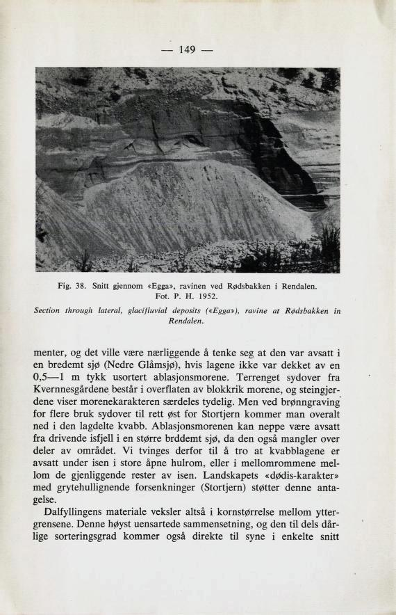 149 Fig. 38. Snitt gjennom «Egga», ravinen ved Rødsbakken i Rendalen. Fot. P. H. 1952. Section through lateral, glacifluvial deposits («Egga»), ravine at Rødsbakken in Rendalen.