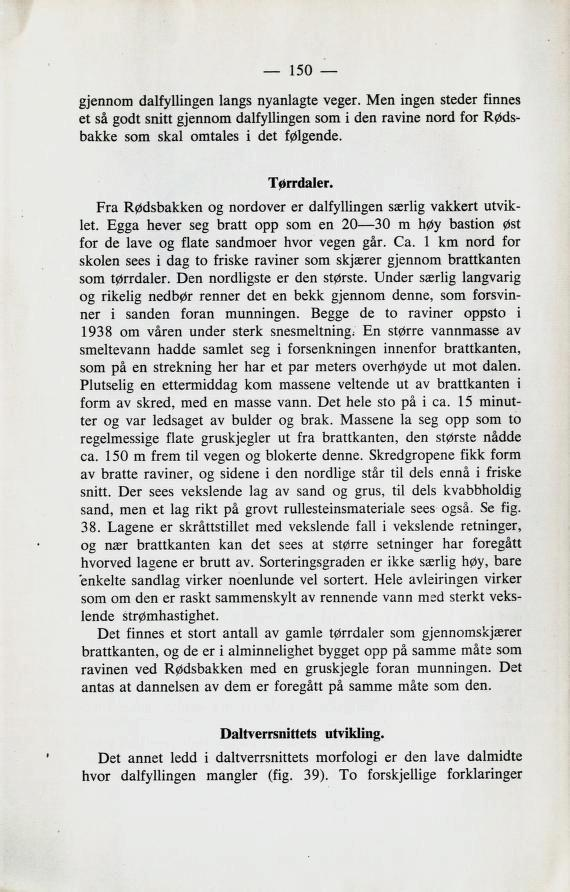 gjennom dalfyllingen langs nyanlagte veger. Men ingen steder finnes et så godt snitt gjennom dalfyllingen som i den ravine nord for Røds bakke som skal omtales i det følgende. 150 Tørrdaler.