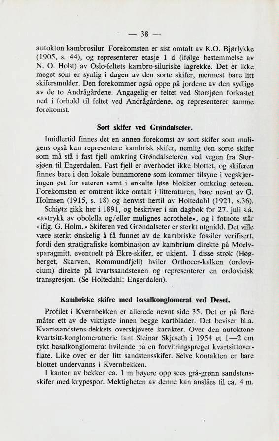 autokton kambrosilur. Forekomsten er sist omtalt av K.O. Bjørlykke (1905, s. 44), og representerer etasje 1 d (ifølge bestemmelse av N. O. Holst) av Oslo-feltets kambro-siluriske lagrekke.