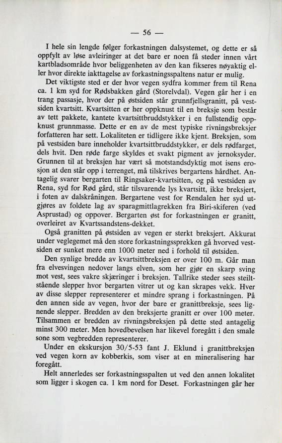 I hele sin lengde følger forkastningen dalsystemet, og dette er så oppfylt av løse avleiringer at det bare er noen få steder innen vårt kartbladsområde hvor beliggenheten av den kan fikseres nøyaktig