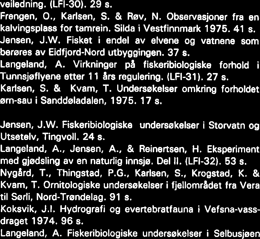 Langeland, A. Gjedsling av naturlige innsjeer -en litteraturoversikt. (LFI-22). 16 s. Holthe, T. Resipientundersekelse av Trondheimsfjorden. Bunndyrsundersekelser; Preliminærrapport. 45 s.