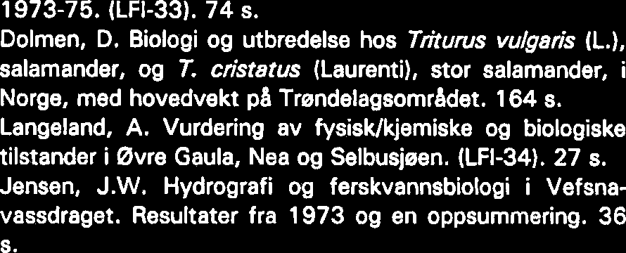 Langeland, A. Ørretbestanden i Holden i Nord-Trendelag etter 60 ars regulering. (LFI-23). 21 s. Jensen, J.W. Fiskeribiologiske undersekelser i Storvatn og Utsetelv, Tingvoll. 24 s. Langeland, A.