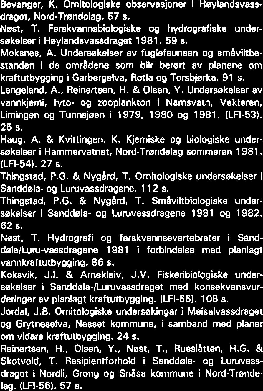 Ferskvannsbiologiske og hydrografiske undersekelser i Garbergelvas nedslagsfelt 1981. 44 s. Koksvik, J.I. & Nest, T. Gaulavassdraget i Ser-Trendelag og Hedmark fylker.
