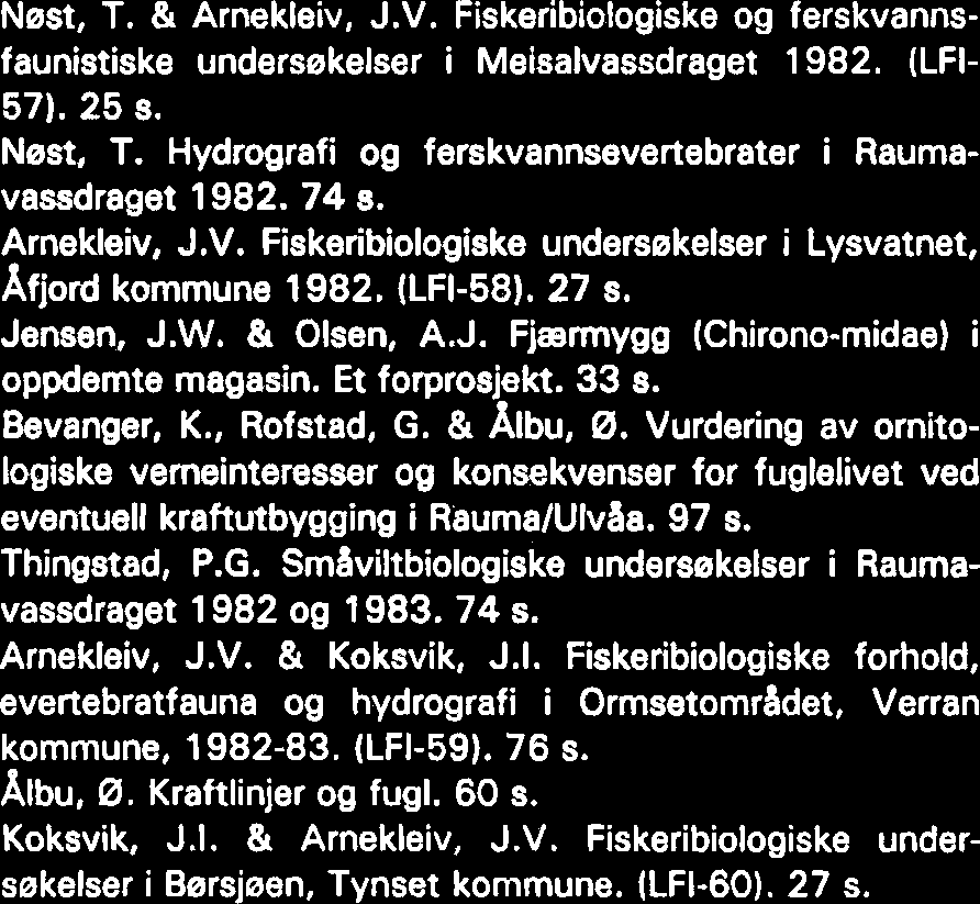 & Reinertsen, H. Phyto- og zooplanktonundersekelser i Jonsvatnet 1977 og 1980. (LFI-52). 19 s. Bevanger, K. Ornitologiske observasjoner i Heylandsvassdraget, Nord-Trendelag. 57 s. Nest, T.