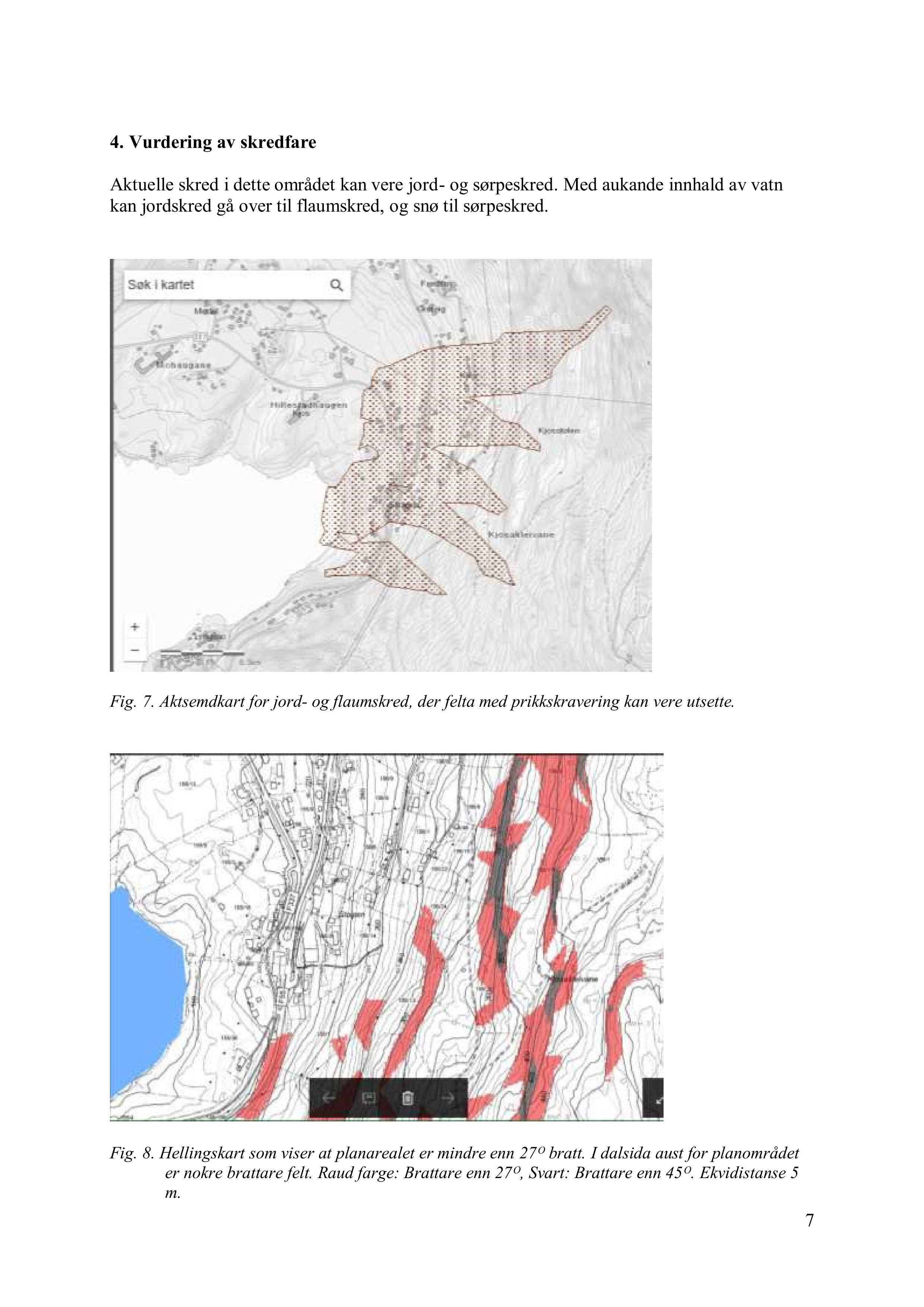 4. V urdering av skredfare Aktuelle skred i dette området kan vere jord - og sørpeskred. Med aukande innhald av vatn kan jordskred gå over til flaumskred, og snø til sørpeskred. Fig. 7.