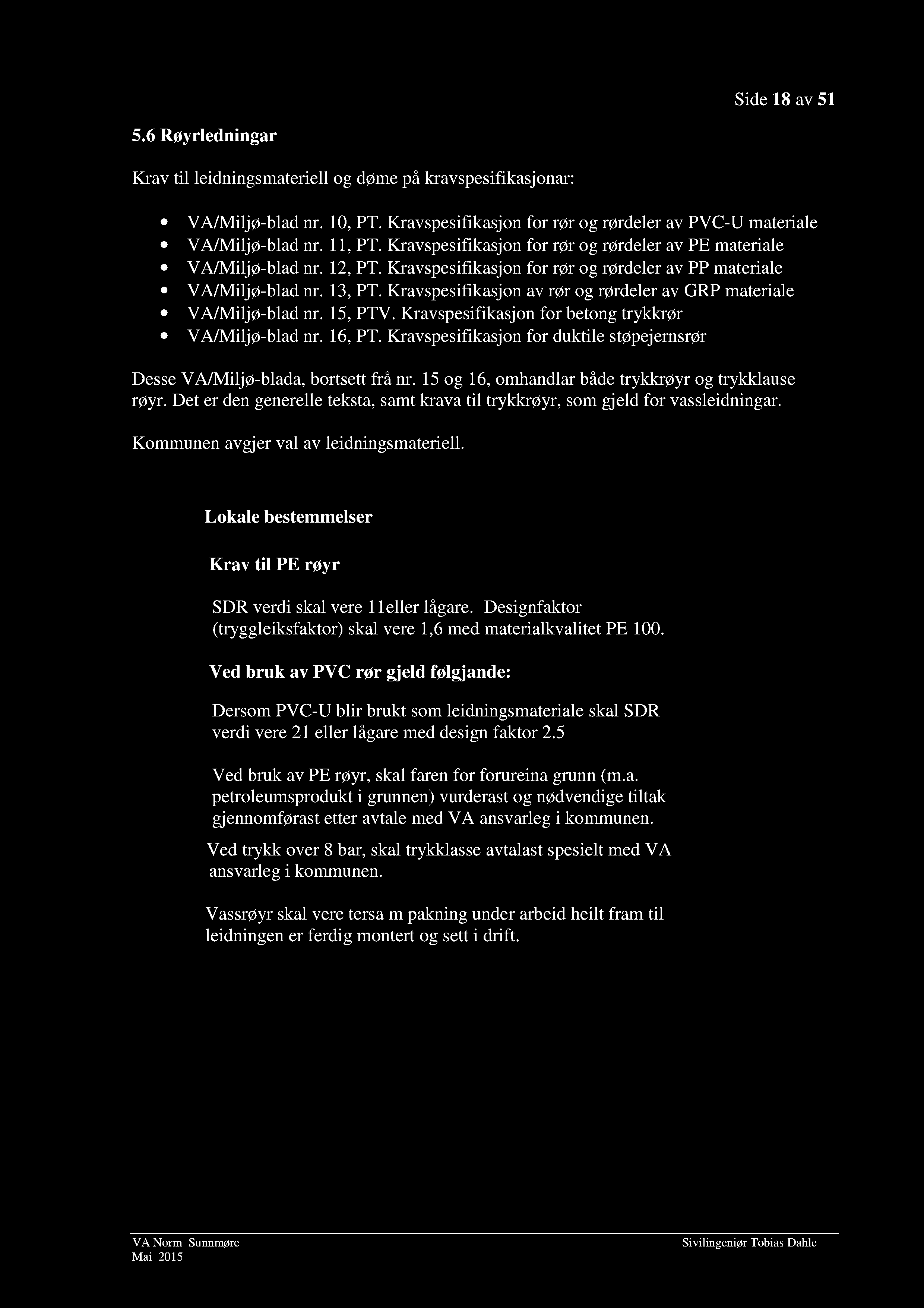 Side 18 av 51 5.6 Røyrledningar Krav til leidningsmateriell og døme på kravspesifik asjonar: VA/Miljø-blad nr. 10, PT. Kravspesifikasjon for rør og rørdeler av PVC-U materiale VA/Miljø-blad nr.