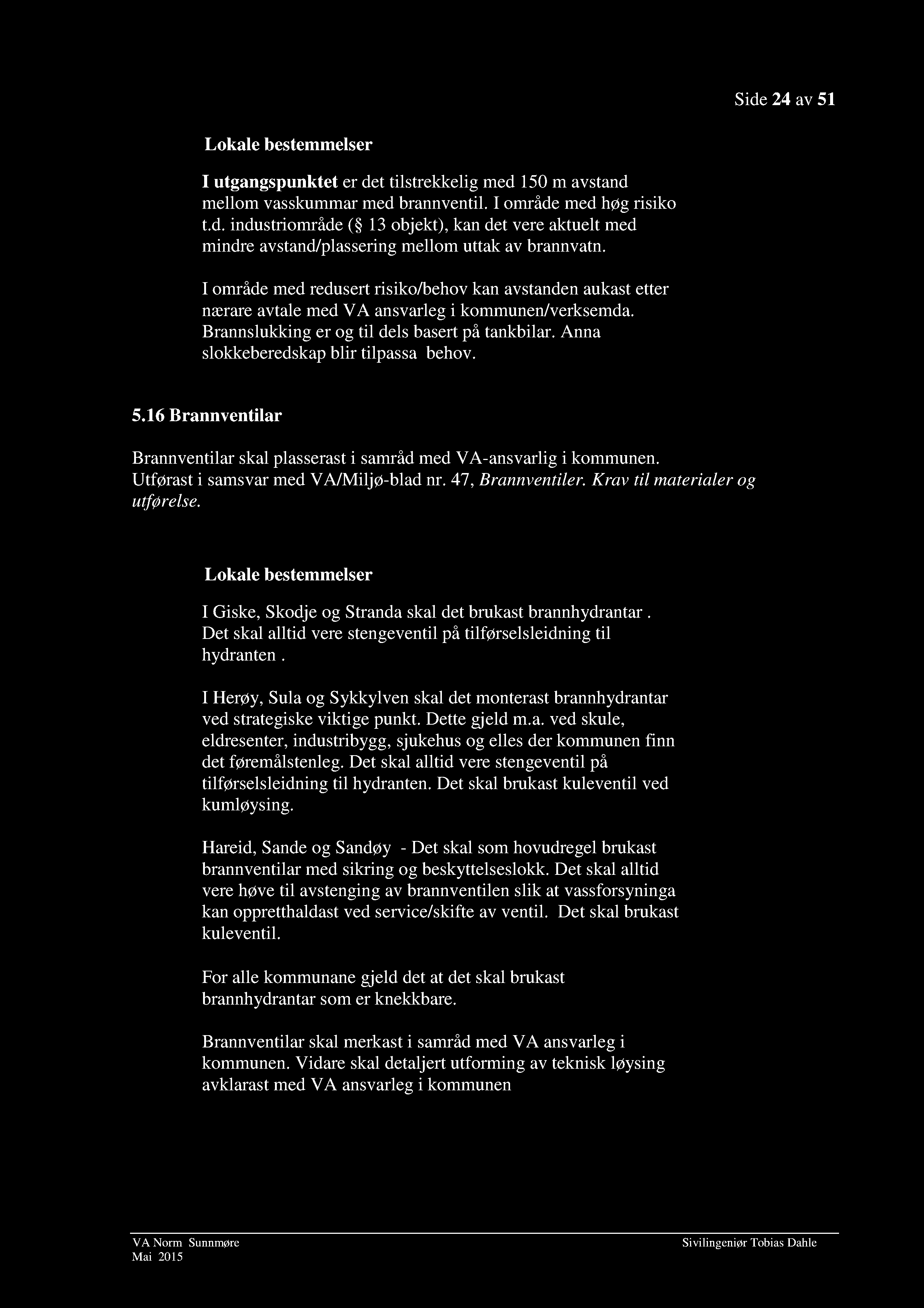 Side 24 av 51 I utgangspunktet er det tilstrekkelig med 150 m avstand mellom vasskummar med brannventil. I område med høg risiko t.d. industriområde ( 13 objekt), kan det vere akt uelt med mindre avstand/plassering mellom uttak av brannvatn.