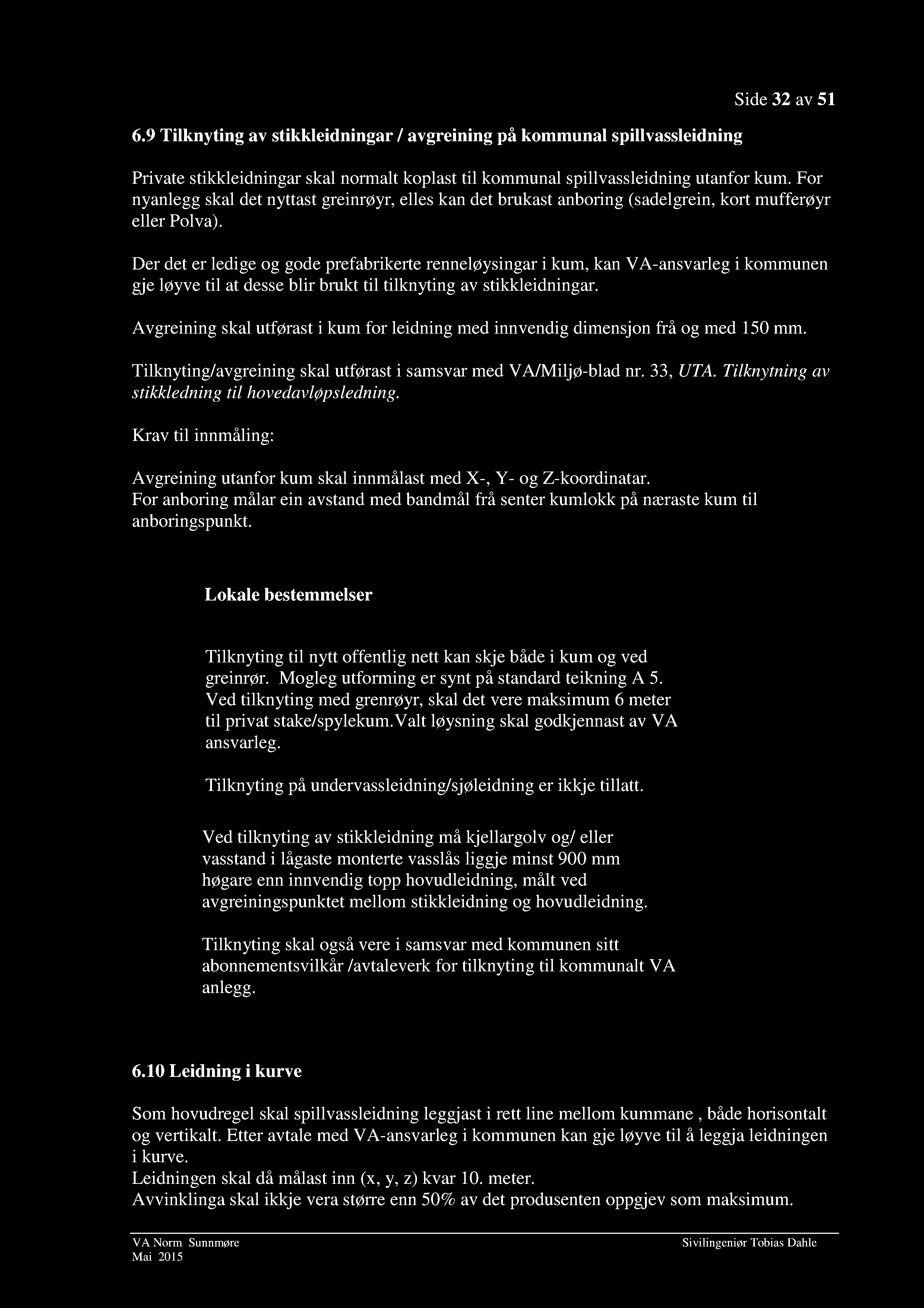 6.9 Tilknyting av stikkleidningar / avgreining på k ommunal spillvassleidning Side 32 av 51 Private stikkleidningar skal normalt koplast til ko mmunal spillvassleidning utanfor kum.