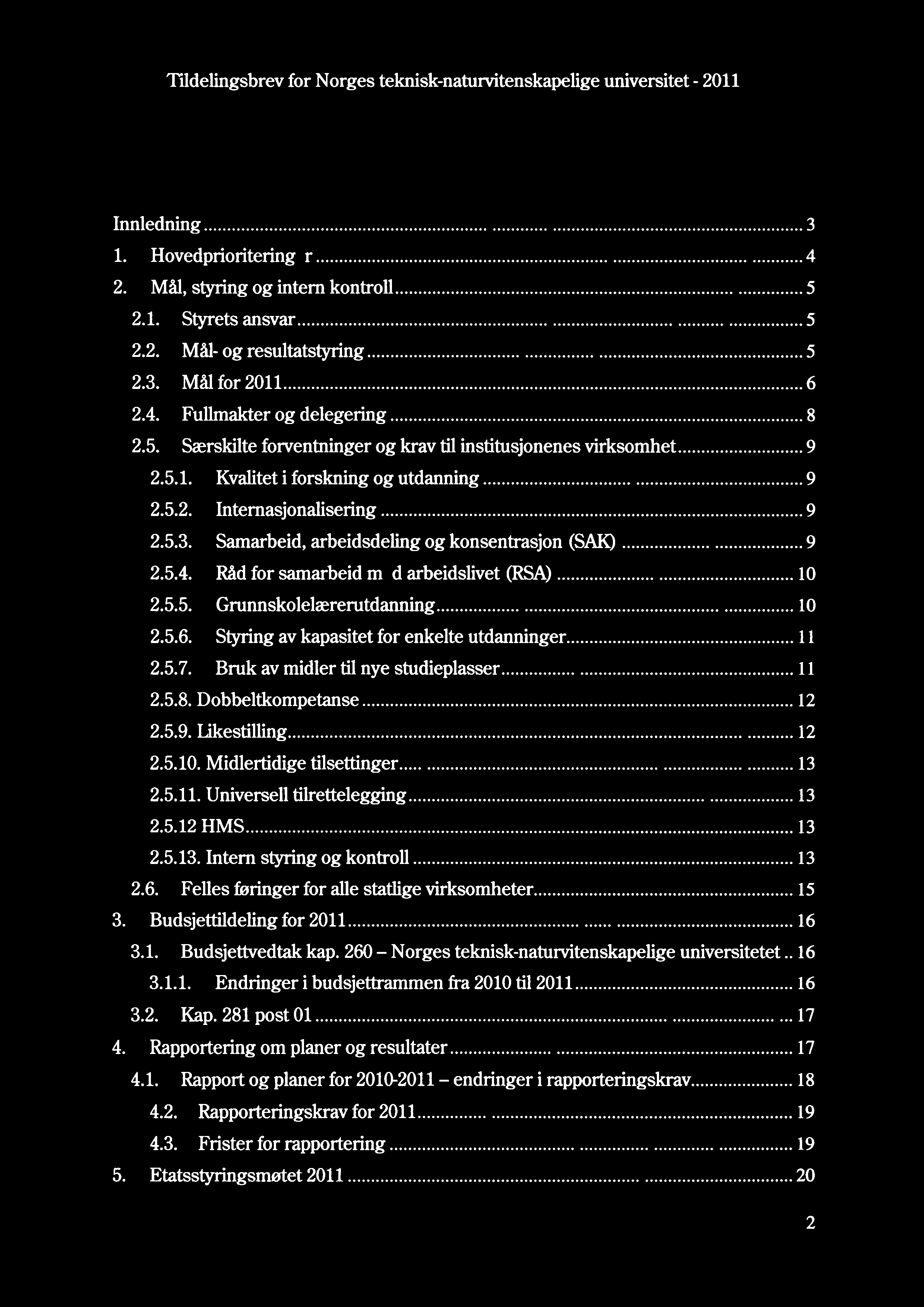 Innholdsfortegnelse Innledning 3 Hovedprioriteringer 4 Mål, styring og intern kontroll 5 2.1. Styrets ansvar 5 2.2. Mål- og resultatstyring 5 2.3. Mål for 2011 6 2.4. Fullmakter og delegering 8 2.5. Særskilte forventninger og krav til institusjonenes virksomhet 9 2.