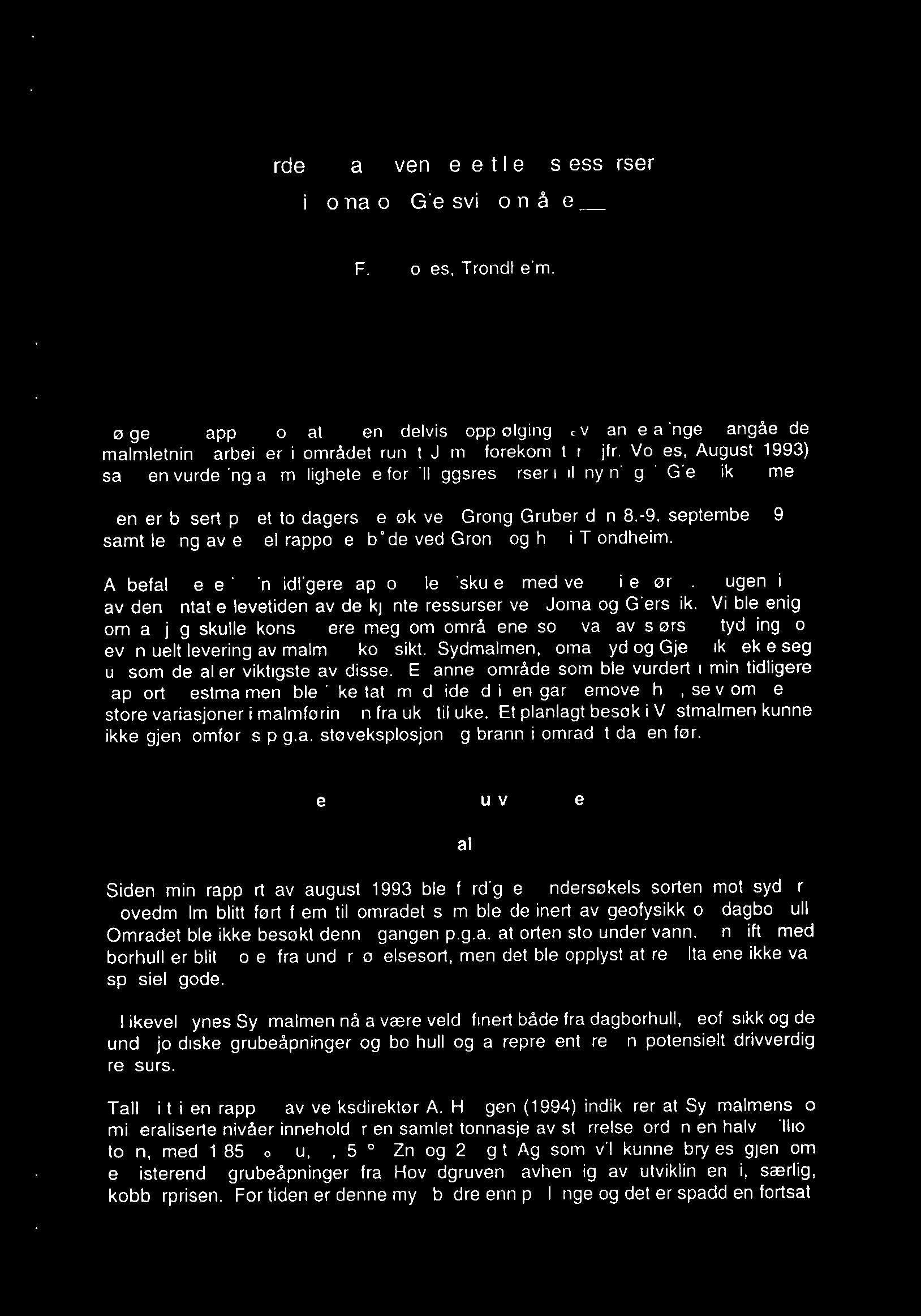 Vokes, August 1993) samt en vurdering av mulighetene for tilleggsressurser i tilknytning til Gjersvik malmen. Den er basert på et to-dagers besøk ved Grong Gruber den 8.-9.