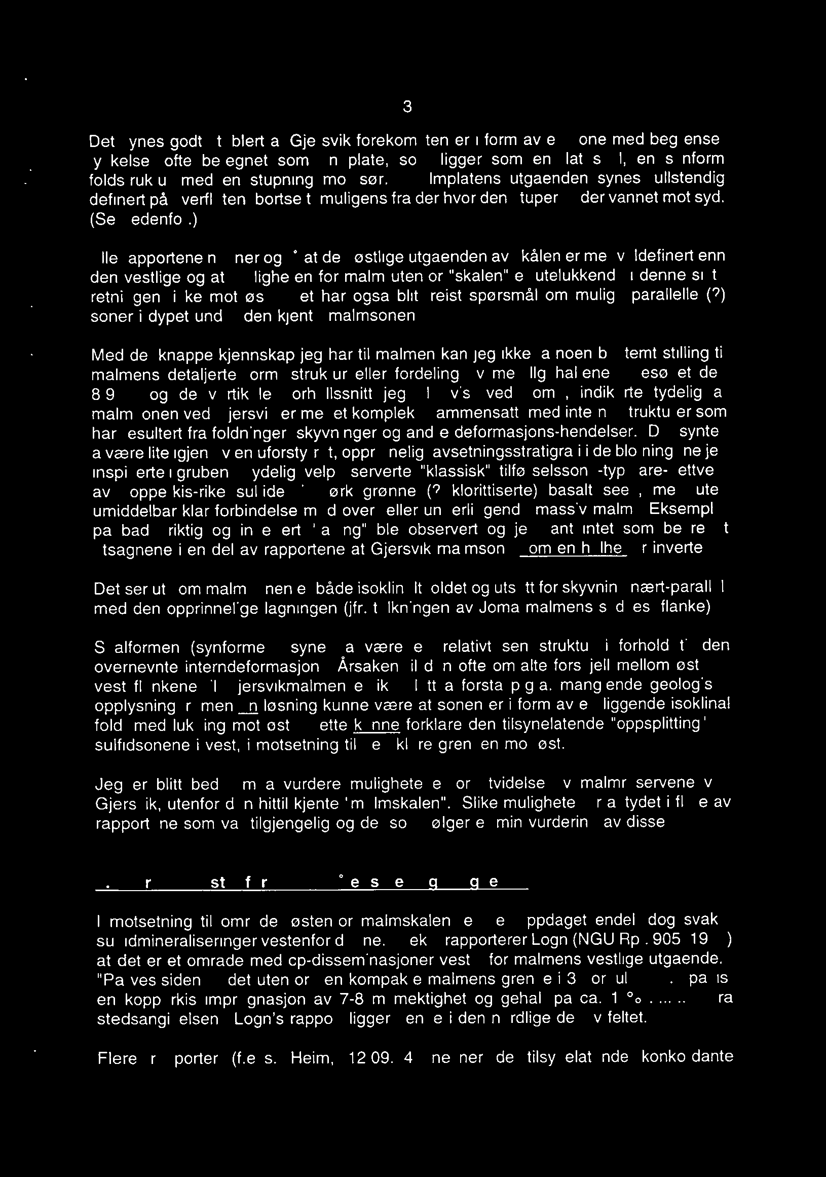 3 Det synes godt etablert at Gjersvik forekomsten er i form av en sone med begrenset tykkelse, ofte betegnet som en plate, som ligger som en flat skål, en synform foldstruktur med en stupning mot sør.