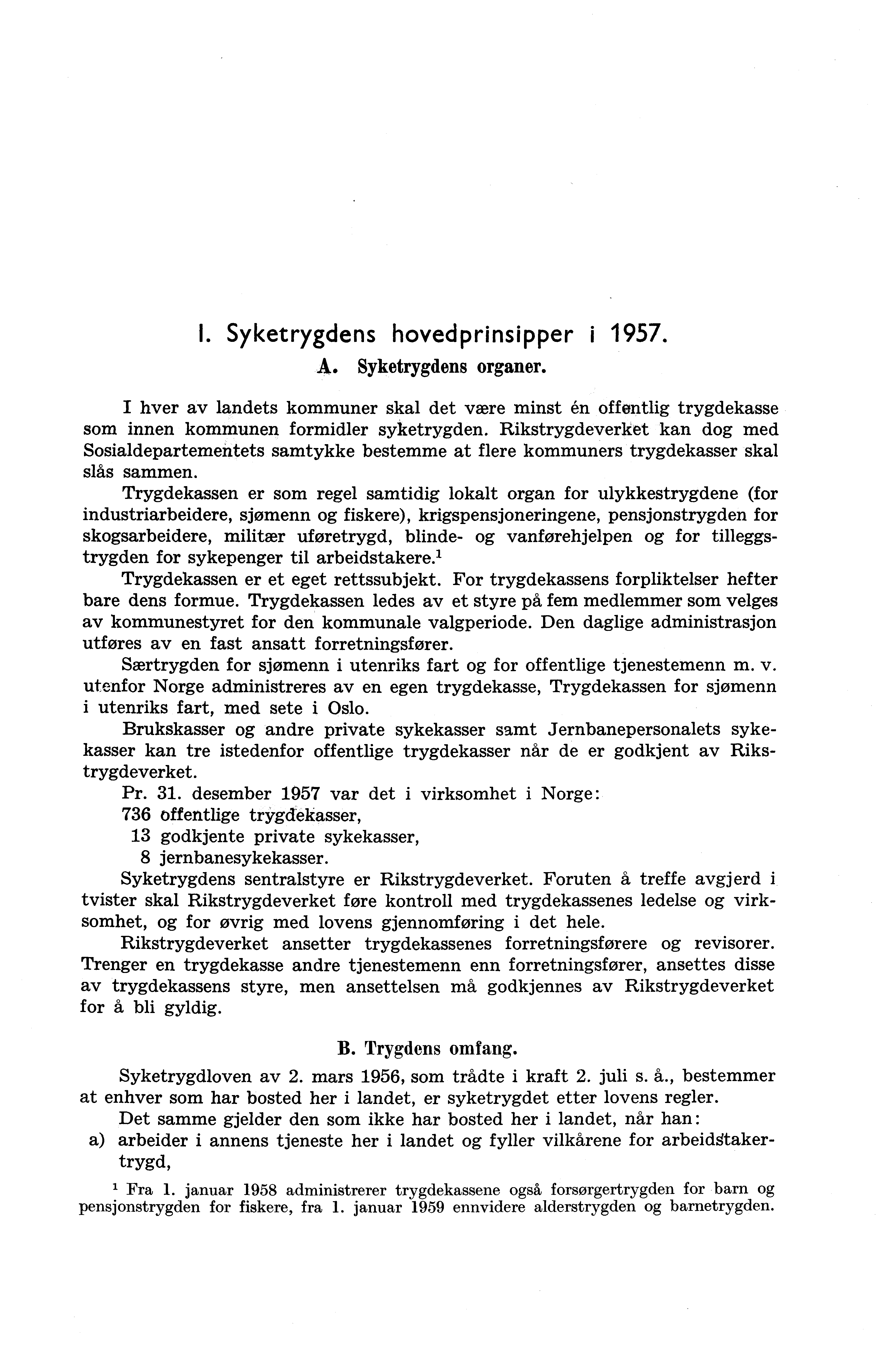 I Syketrygdens hovedprinsipper i 1957 A Syketrygdens organer I hver av landets kommuner skal det være minst én offentlig trygdekasse som innen kommunen formidler syketrygden Rikstrygdeverket kan dog