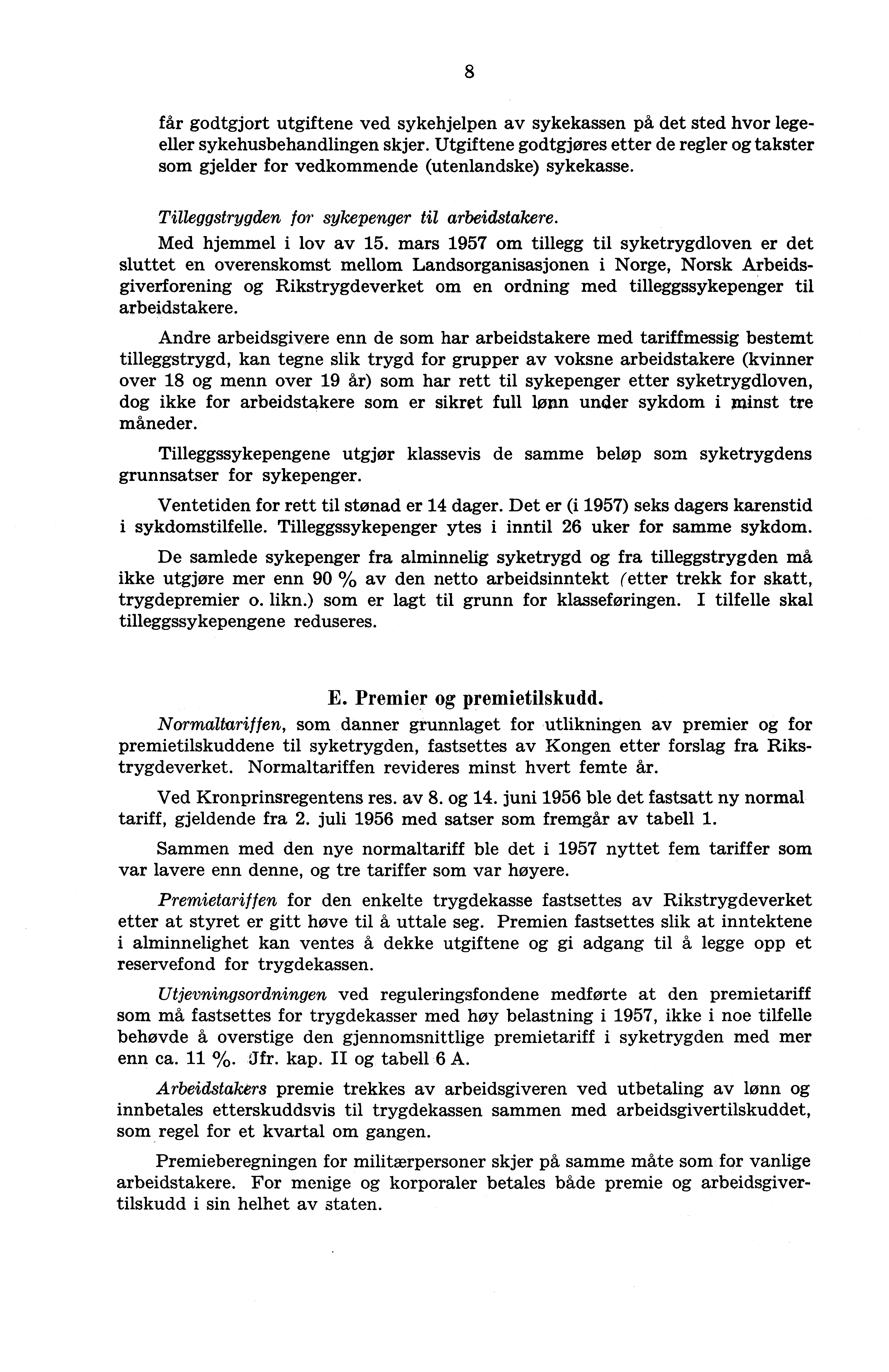 8 får godtgjort utgiftene ved sykehjelpen av sykekassen på det sted hvor legeeller sykehusbehandlingen skjer Utgiftene godtgjøres etter de regler og takster som gjelder for vedkommende (utenlandske)