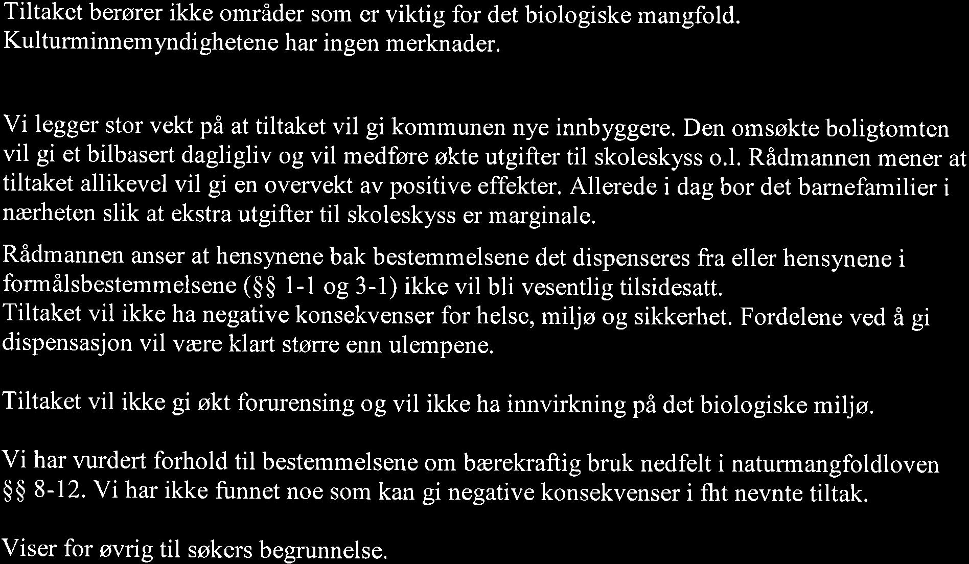 Tiltaket berører ikke områder som er viktig for det biologiske mangfold. Kulturminnemyndi ghetene har ingen merknader. Vi legger stor vekt på at tiltaket vil gi kornmunen nye innbyggere.