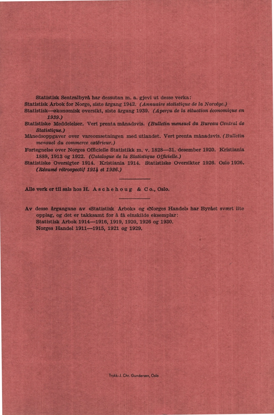 Statistisk Sentralbyrå har dessutan m. a. gjevi ut desse verka : Statistisk Arbok for Norge, siste årgang 94. (Annuaire statistique de la Norvège.) Statistisk økonomisk oversikt, siste årgang 939.