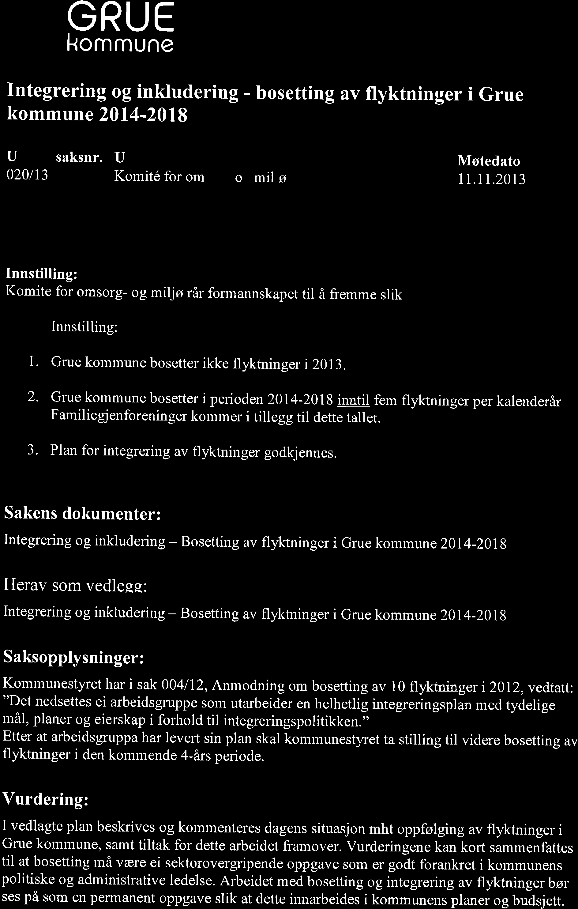 v GRUE kommune Arkiv: Arkivsaksmappe Saksbehandler: Dato: Integrering og inkludering - bosetting av flyktninger i Grue kommune 2014-2018 FA-F3O 111578 Marianne Bredesen 05. I I.2013 U saksnr.