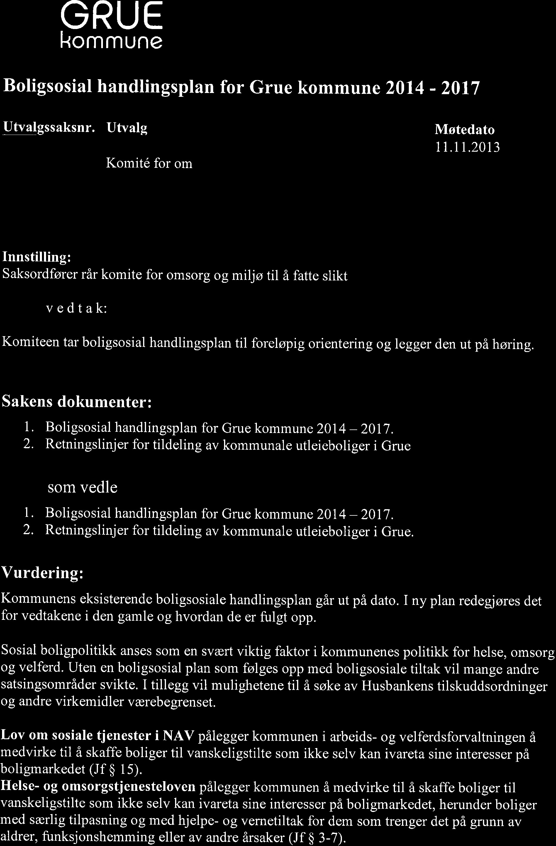 GRUE kommune Arkiv: Arkivsaksmappe: Saksbehandler: Dato: FA-FI7 13177 Kjell Ivar Pettersson 05. 1 I.2013 Boligsosial handlingsplan for Grue kommune 2014-2017 Utvalgssaksnr.