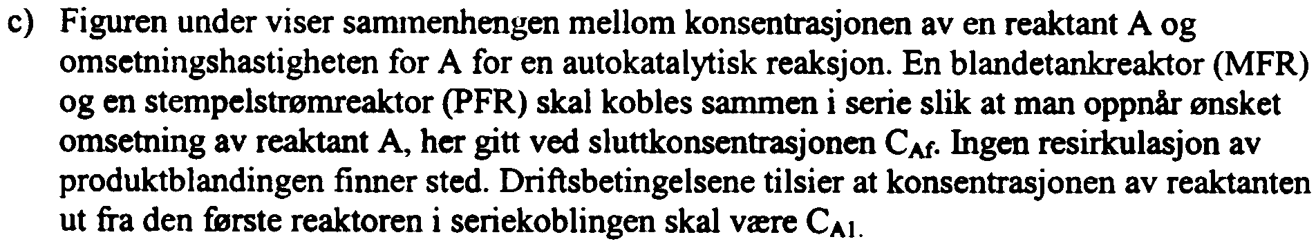 og den totale volumetriske fødehastigheten er 10 Umin. Under de gitte driftsbetingelsene resulterer dette i en omsetning av reaktant A på 500/0. Regn ut hastighetskonstanten k.