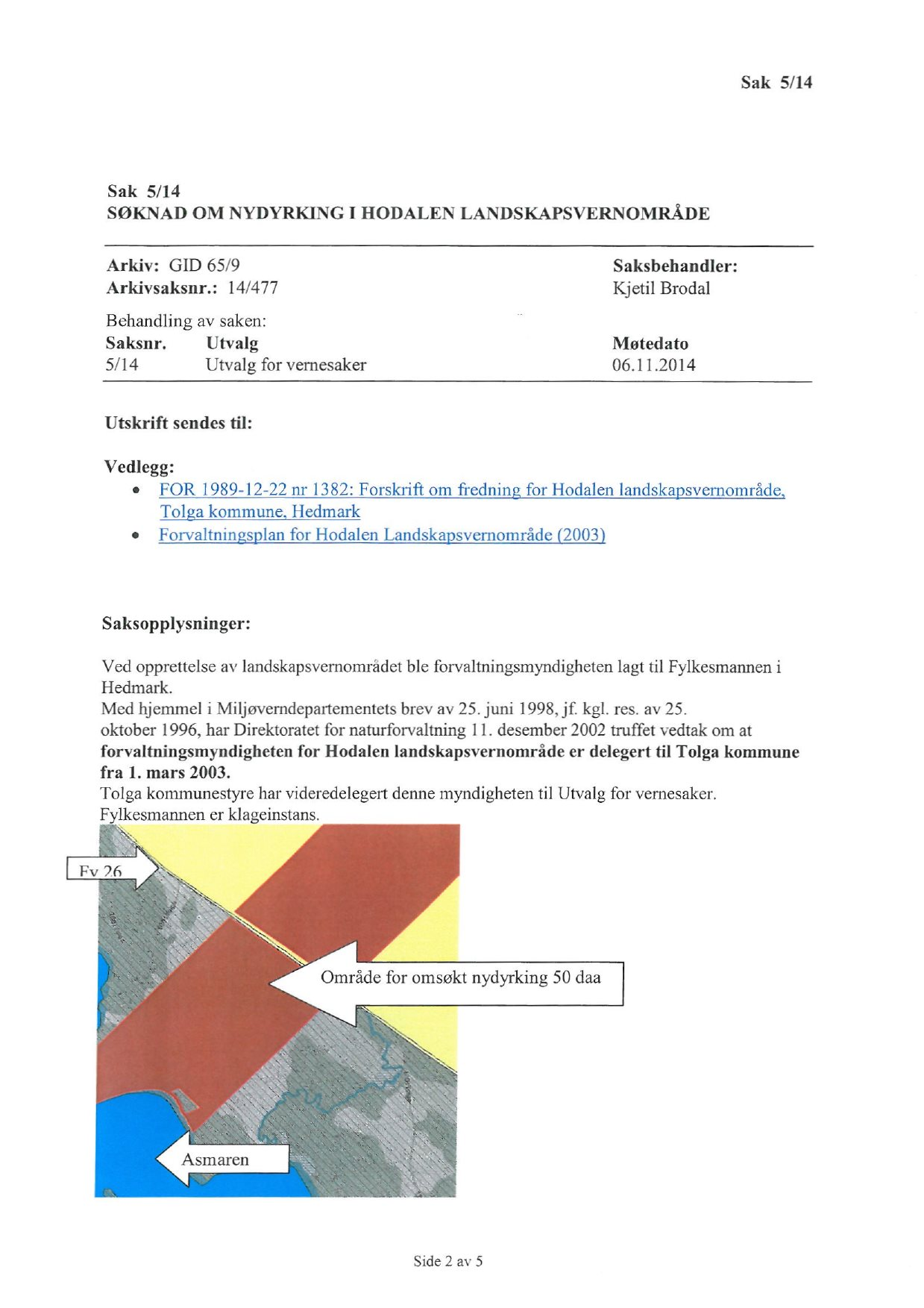 Sak 5/14 Sak 5/14 SØKNAD OM NYDYRK1NG 1 HODALEN LANDSKAPSVERNOMRÅDE Arkiv: GID 65/9 Arkivsaksnr.: 14/477 Behandling av saken: Saksnr.