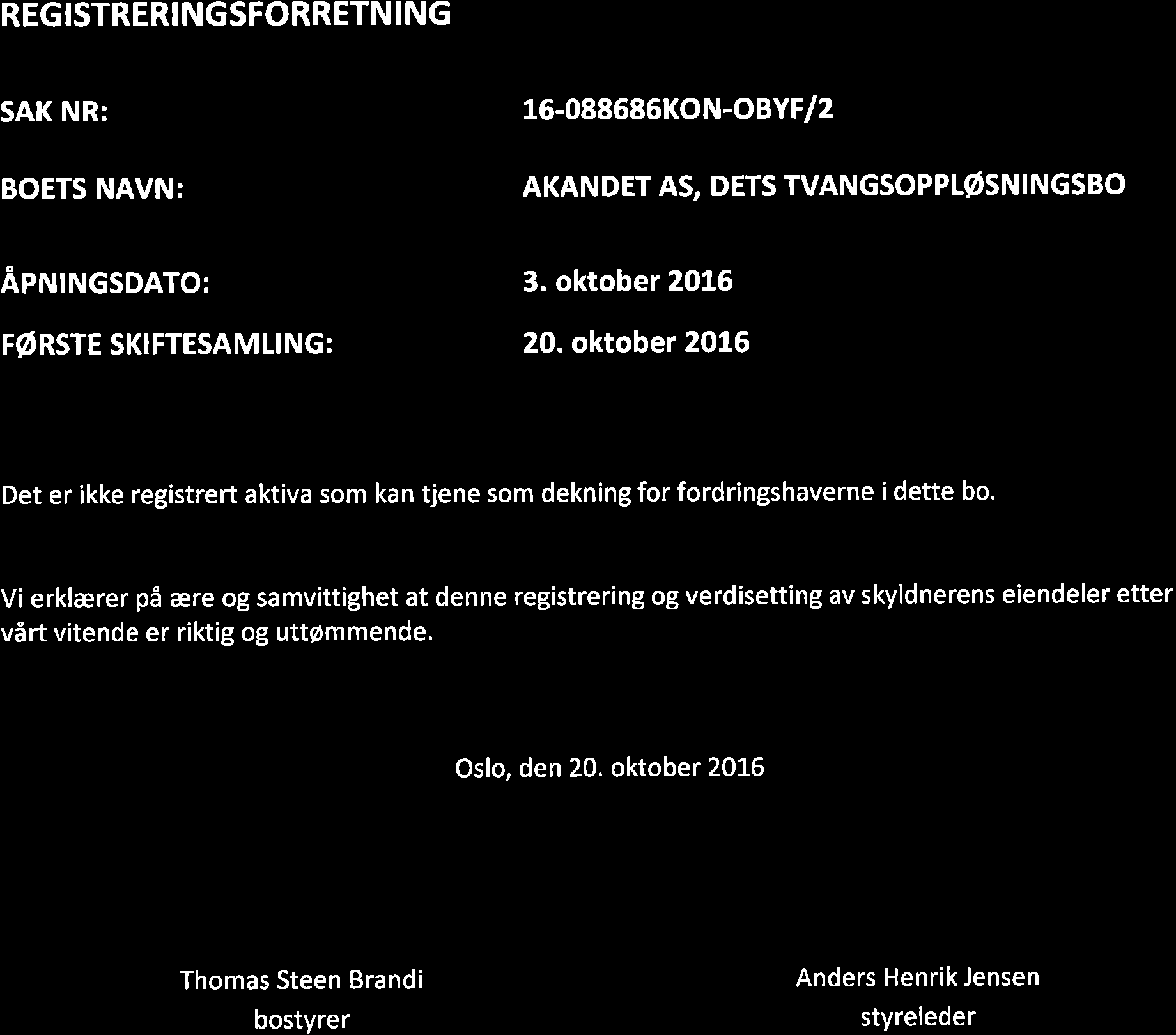 REGISTRERI NGSFORRETN I NG SAK NR: 16-088686KON-OBYF/2 BOETS NAVN: AKANDET AS, DETS TVANGSOPPLøSNINGSBO Åpru ruesoeto: FøRSTE SKIFTESAMLING:. oktober 2016 20.