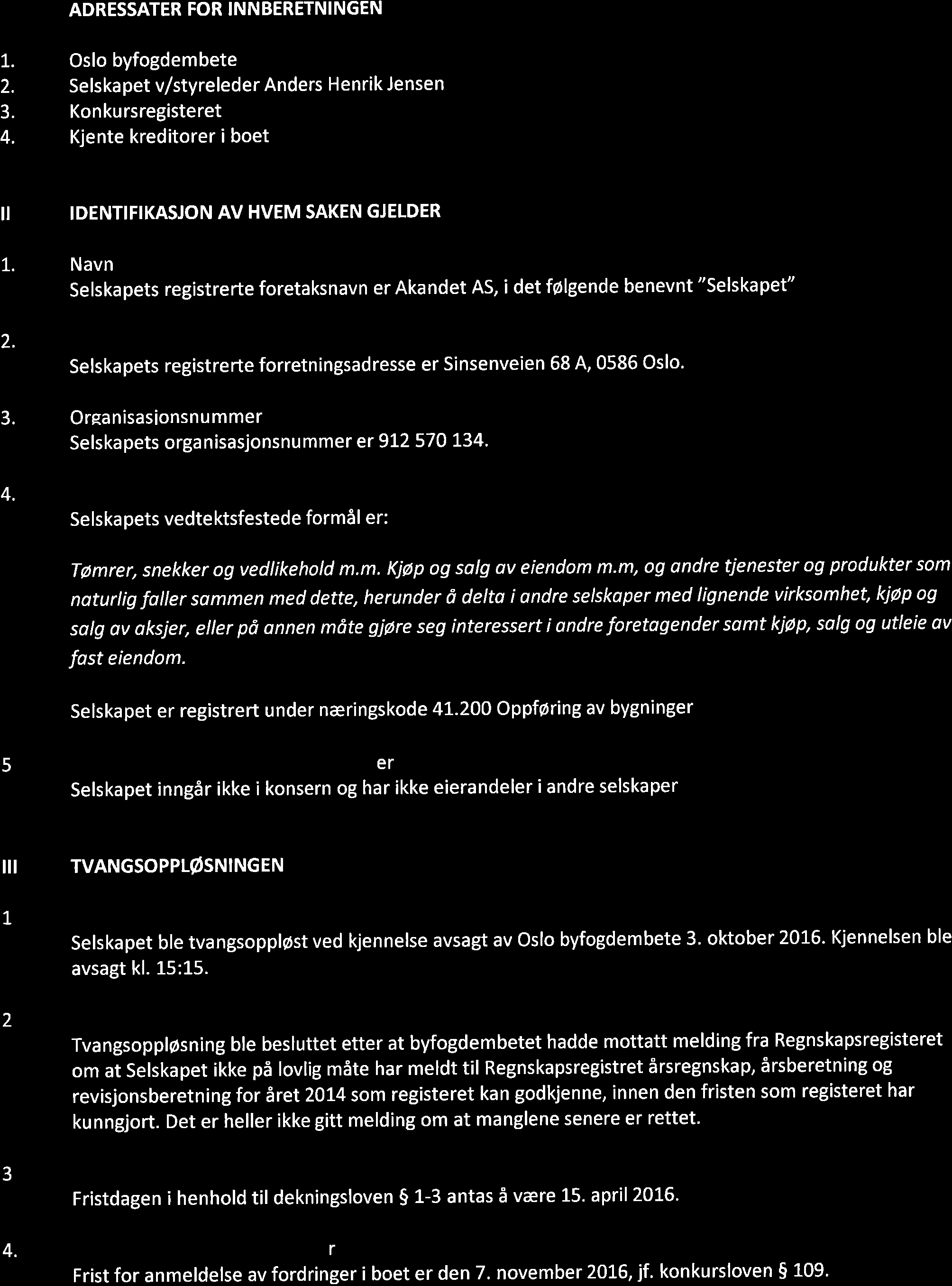 ADRESSATER FOR INN BERETNINGEN t. 2.. 4. Oslo byfogdembete Selskapet v/styreleder Anders Henrik Jensen Kon ku rsregisteret Kjente kreditorer i boet II IDENTIFIKASJON AV HVEM SAKEN GJELDER 1.