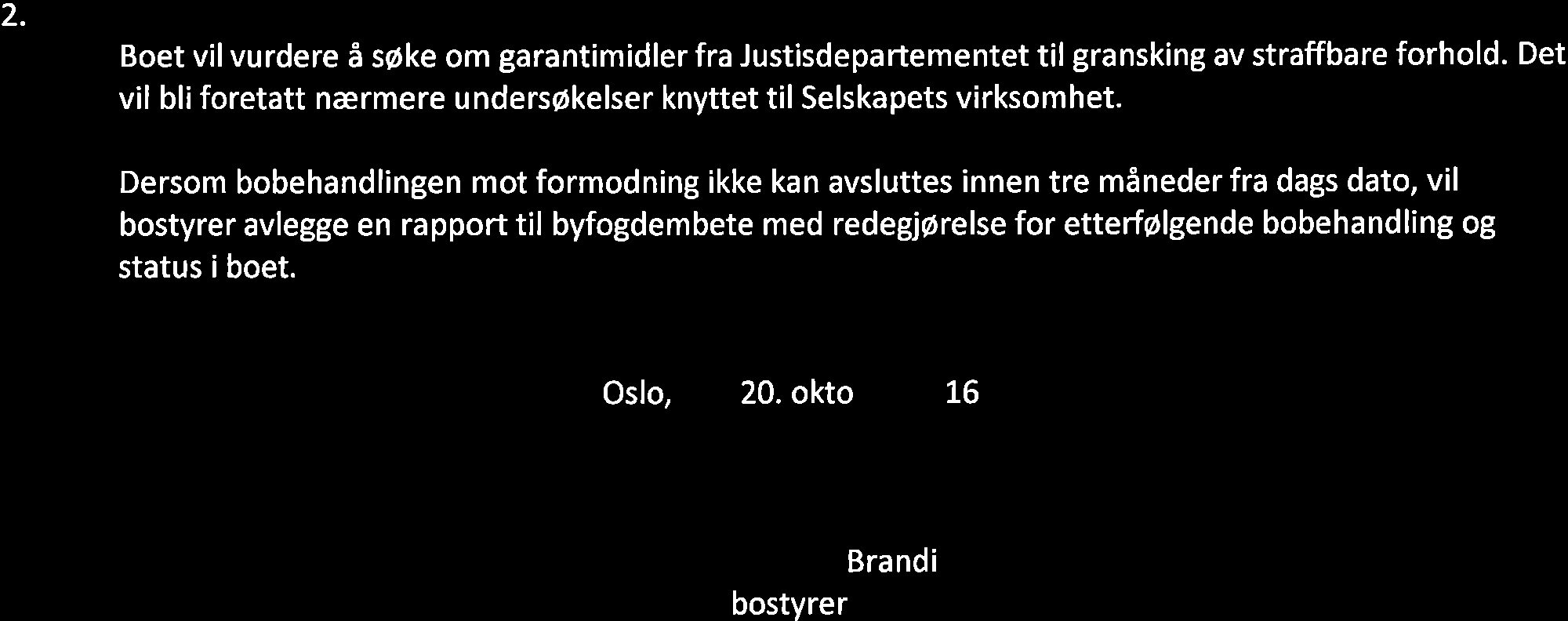 2. Videre bobehandling Boet vilvurdere å søke om garantimidler fra Justisdepartementet til gransking av straffbare forhold.