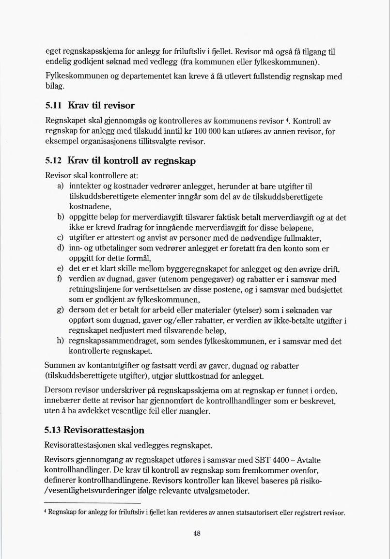 eget regnskapsskjema for anlegg for friluftsliv i fjellet. Revisor må også få tilgang til endelig godkjent søknad med vedlegg (fra kommunen eller fylkeskommunen).