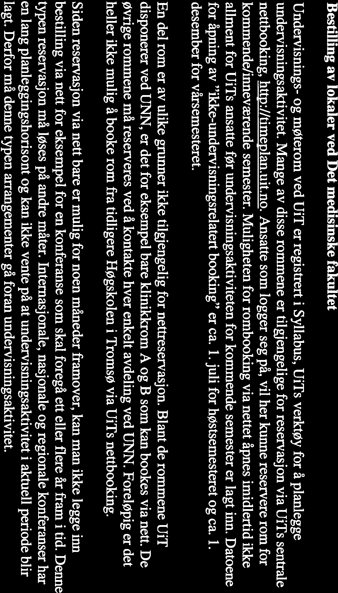 Jf. pkt. 3 i de generelle retningslinjene er det opp til de enhetene som disponerer lokalene å utarbeide egne regler for intern behandling.