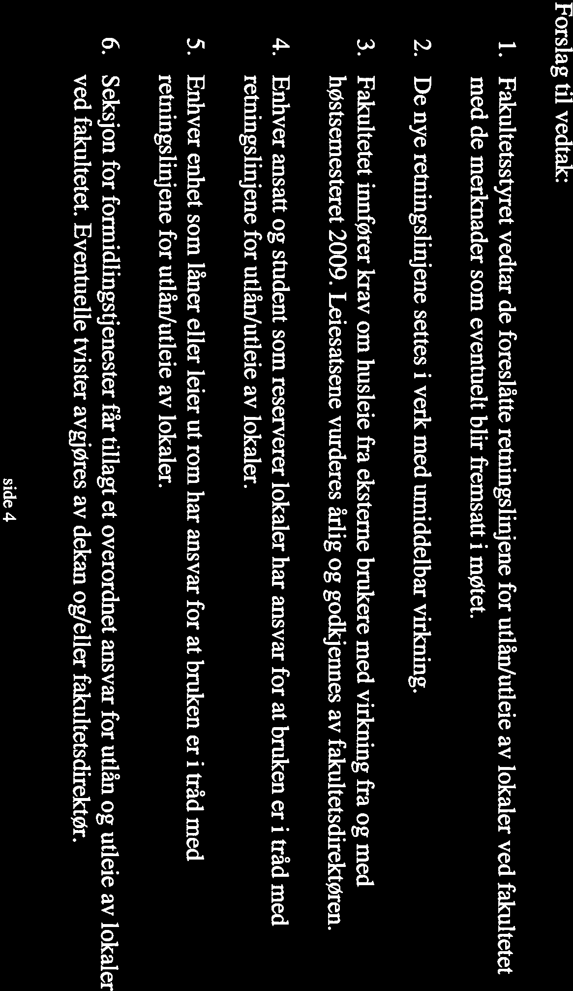 Til tross for denne formuleringen, er det svært sjelden at enheter ved UiT har krevd leie. Dette gjelder også for Det medisinske fakultet.