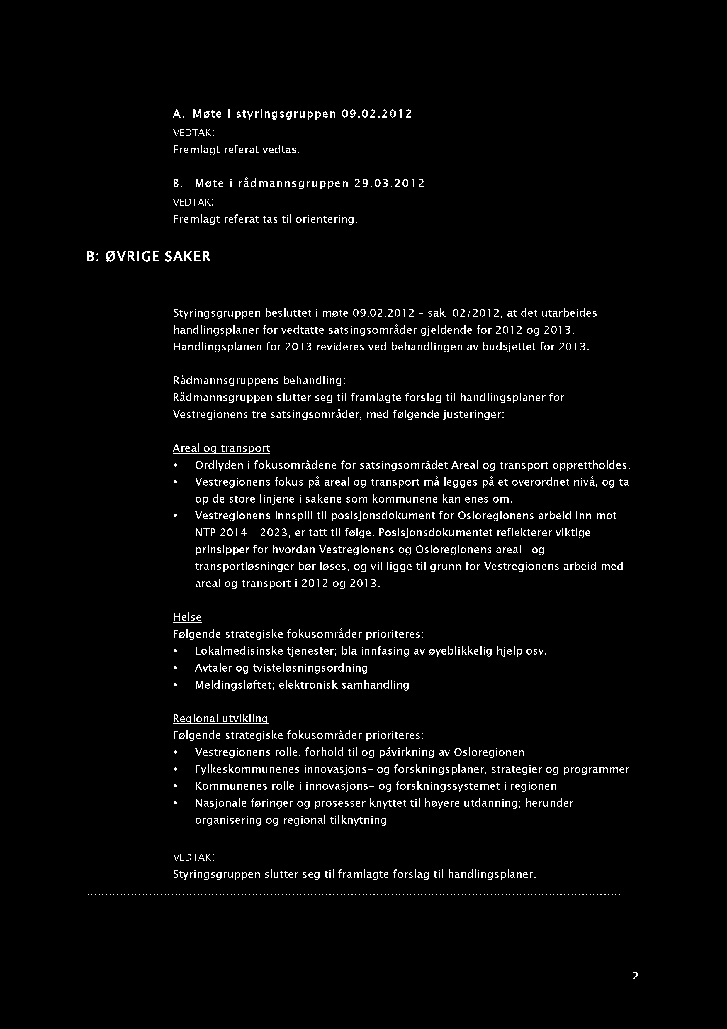 Sak 09/201 2: Referater A. Møte i styringsgruppen 09.02.201 2 Fremlagt referat vedtas. B. Møte i rådmannsgruppen 29.03.201 2 Fremlagt referat tas til orientering.