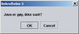 showConfirmDialog( // (3) null, "Java er gøy, ikke sant?