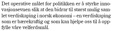 Innovasjon er en viktig kilde til verdiskapning og utvikling av velferdssamfunnet Regjeringen ønsker å bedre innovasjonsevnen i næringslivet for å utvikle fremtidens produkter og