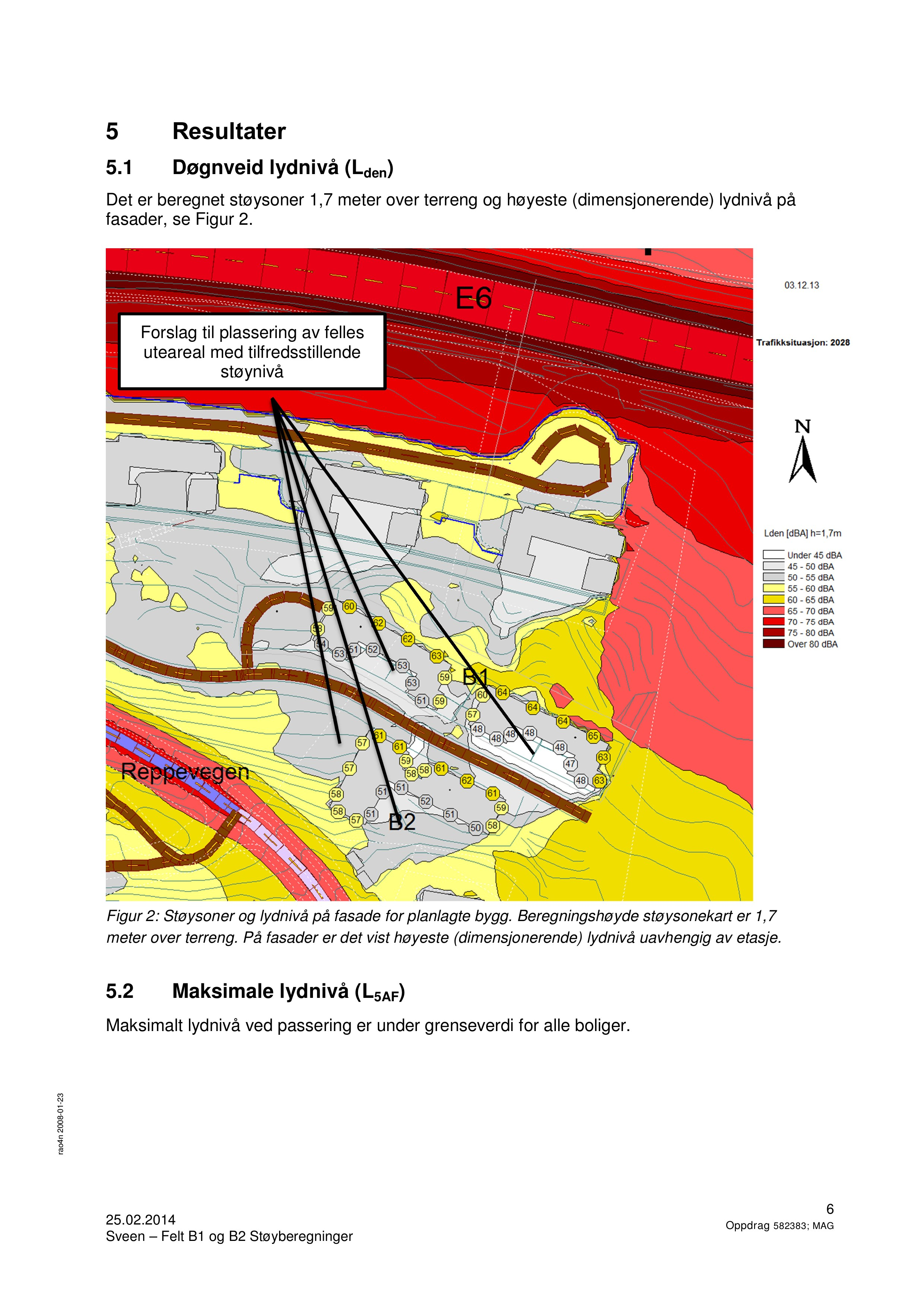 Vedlegg 5_ 5 Resultater 5. Døgveid lydivå (Lde ) Det er bereget støyser,7 meter ver terreg g høyeste (dimesjerede) fasader, se Figur.
