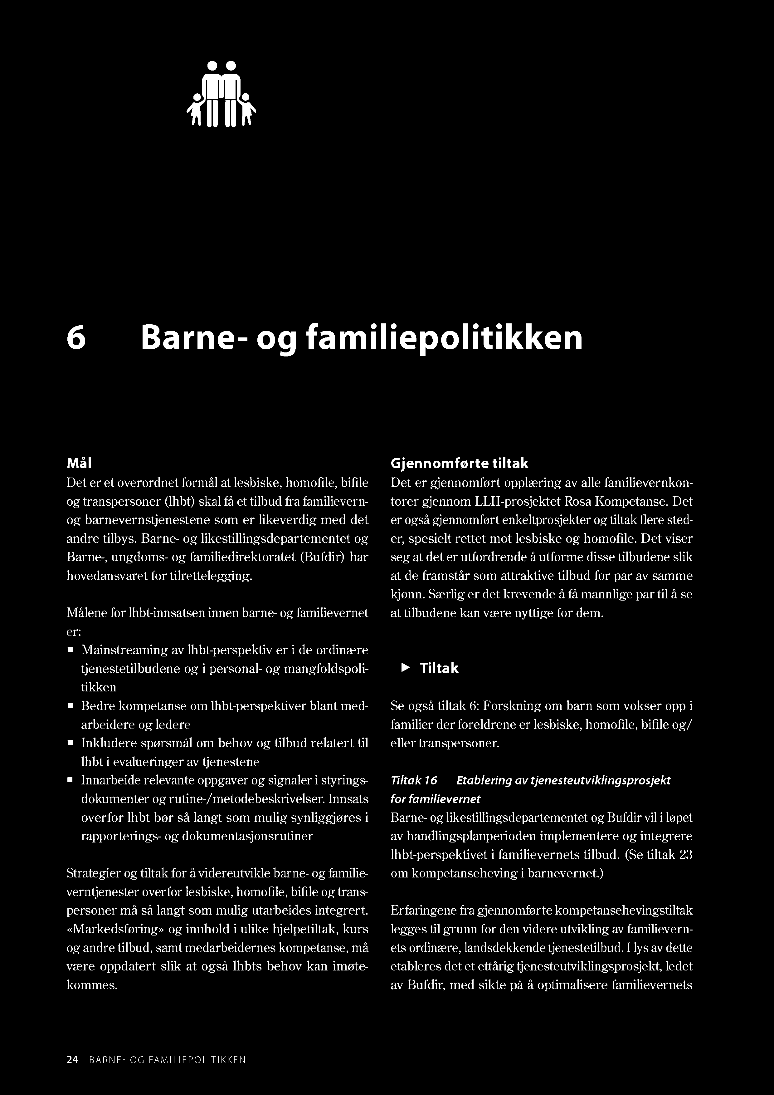 6 Barne- og familiepolitikken Må I Det er et overordnet formål at lesbiske, homofile, bifile og transpersoner (lhbt) skal få et tilbud fra familievernog barnevernstjenestene som er likeverdig med det