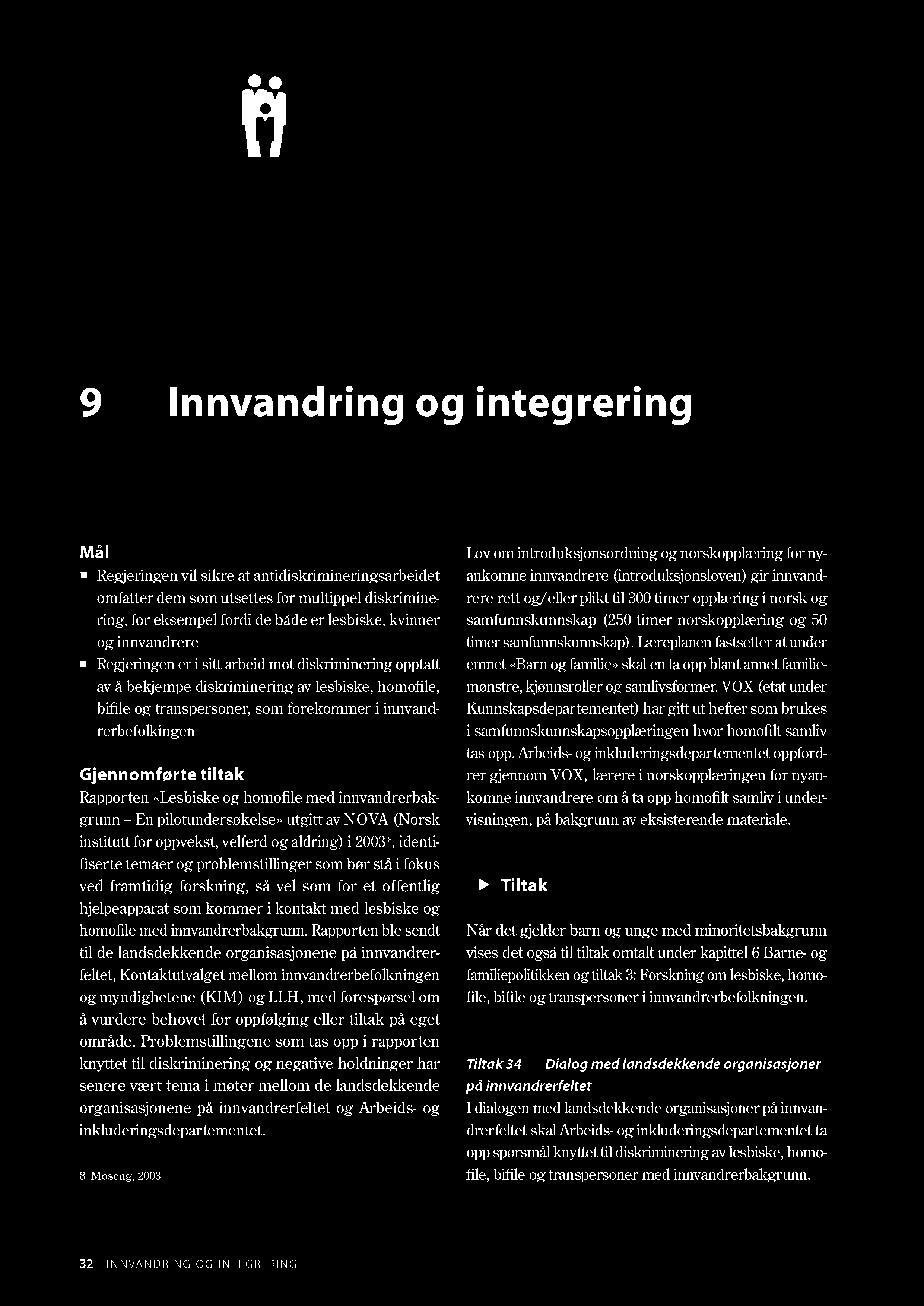 9 Innvandring og integrering Må I Regjeringen vil sikre at antidiskrimineringsarbeidet omfatter dem som utsettes for multippel diskriminering, for eksempel fordi de både er lesbiske, kvinner og