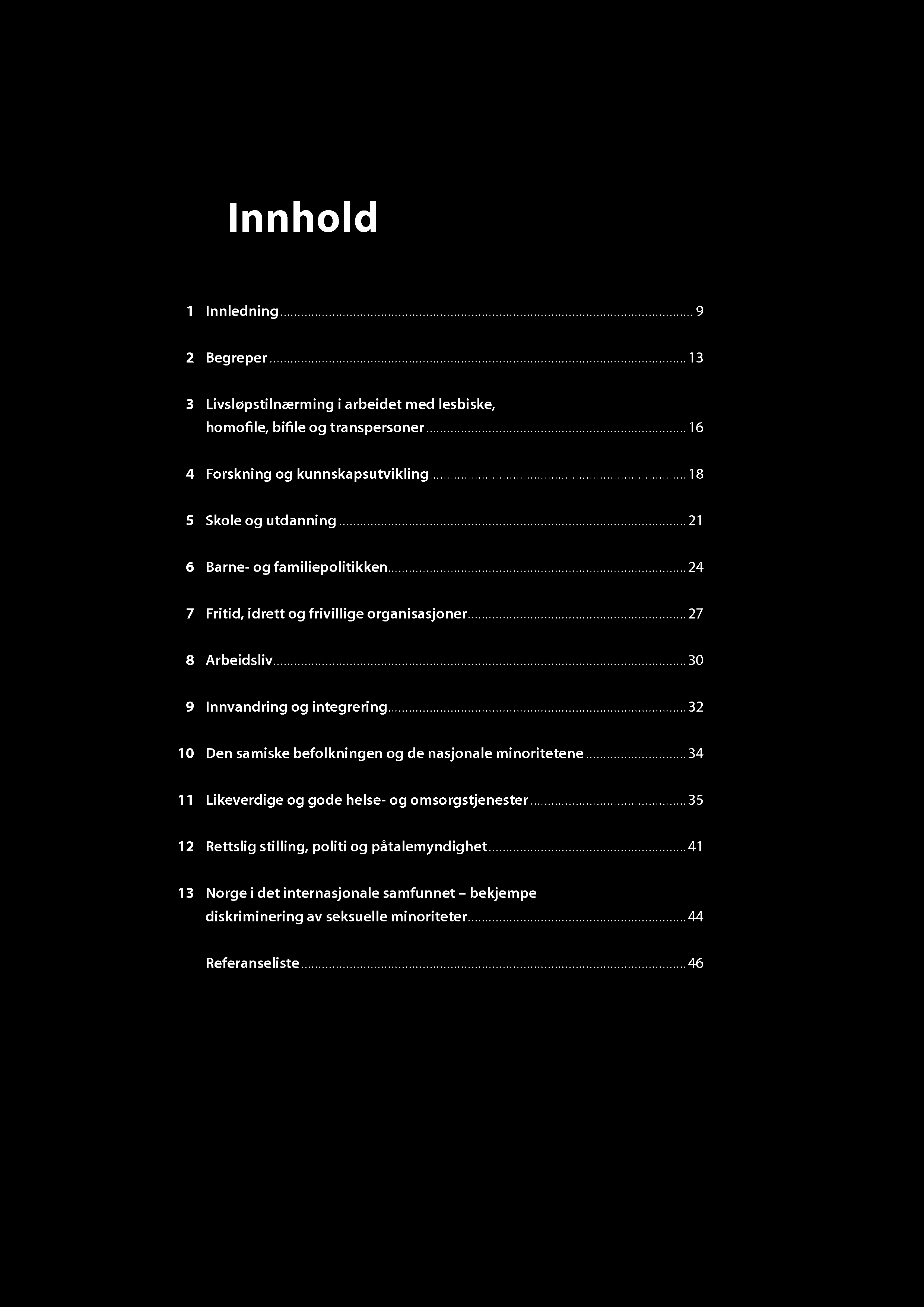Innhold 1 Innledning 9 2 Begreper 13 3 Livsløpstilnærming i arbeidet med lesbiske, homofile, bifile og transpersoner 16 4 Forskning og kunnskapsutvikling 18 5 Skole og utdanning 21 6 Barne- og