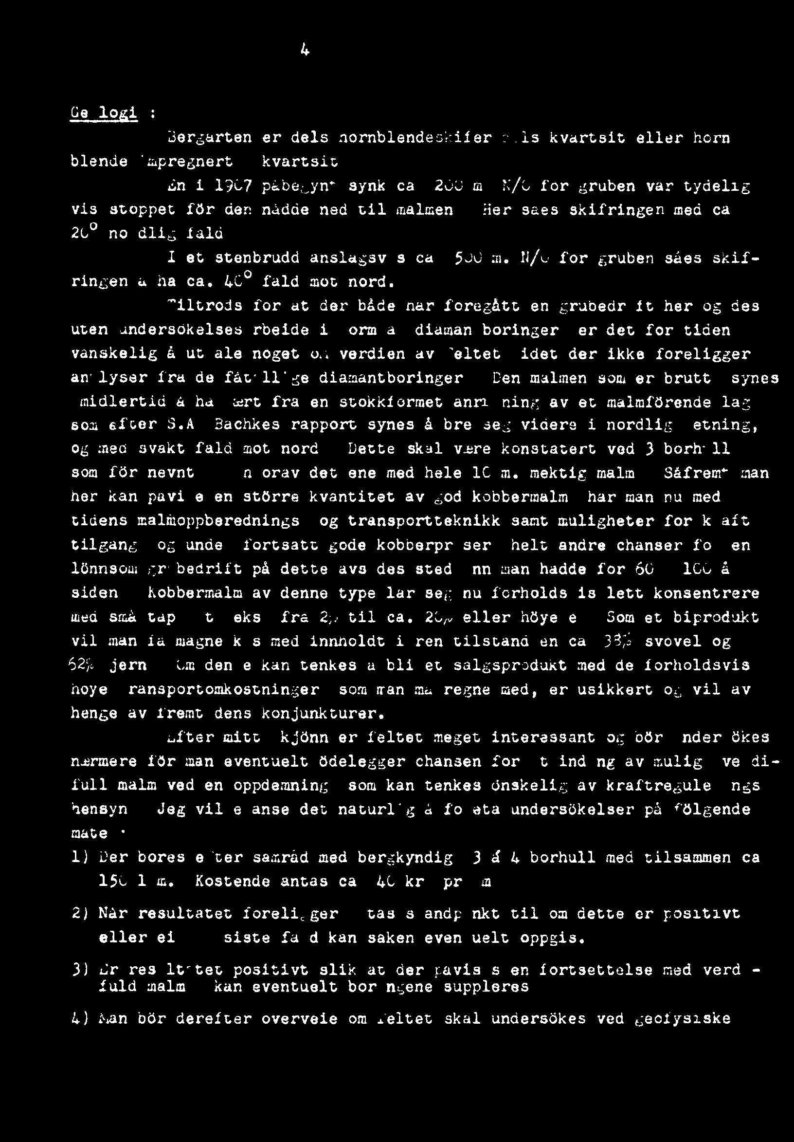 Tiltrods for at der både har foregått en grubedrifther og desuten undersbkelsesarbeide1 form av diamantboringer,er det for tiden vanskeligå uttale noget om verdien av feltet, 1det dør ikke foreligger