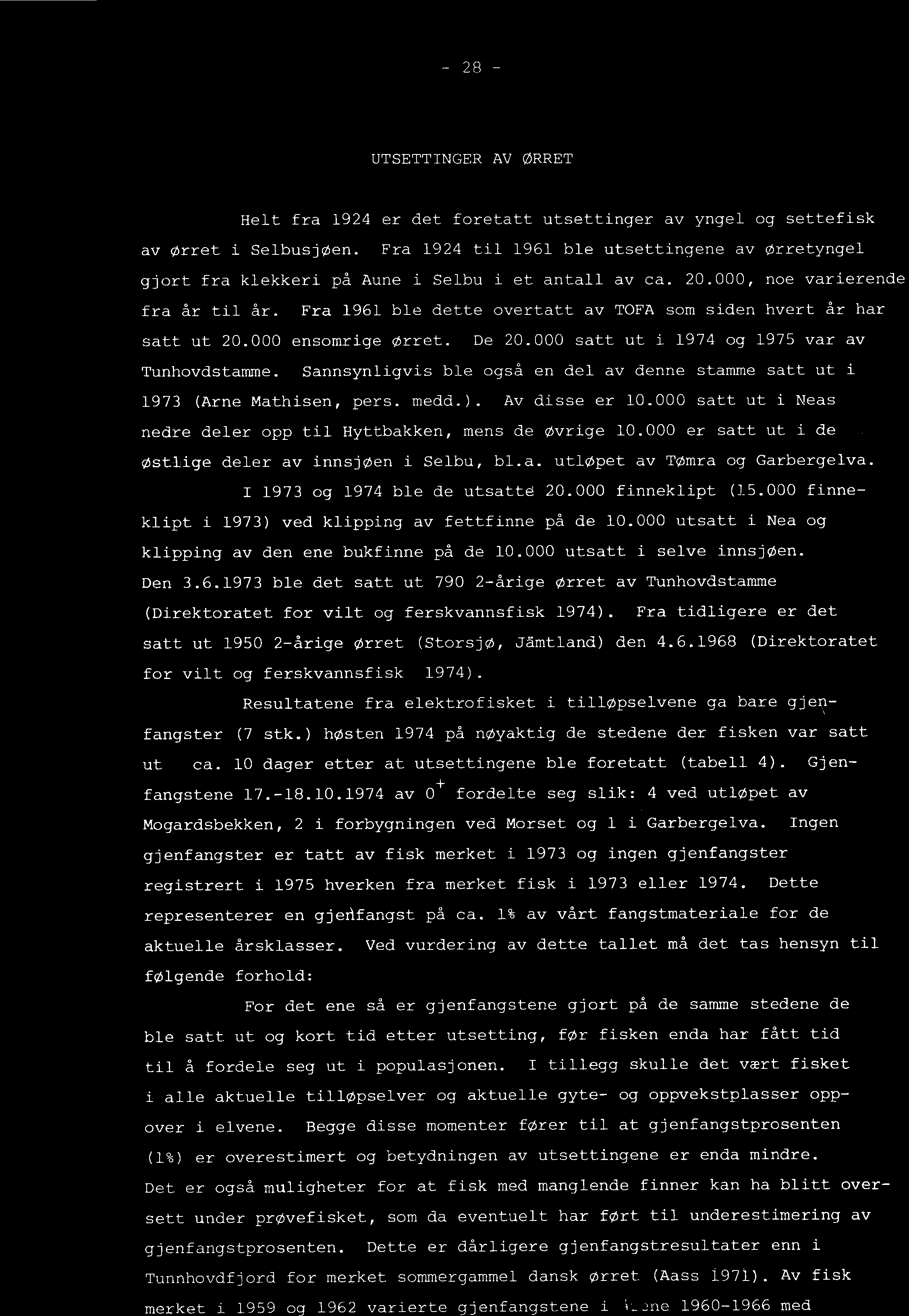 Fra 1961 ble dette overtatt av TOFA som siden hvert år har satt ut 20.000 ensomrige Ørret. De 20.000 satt ut i 1974 og 1975 var av Tunhovdstamrne.