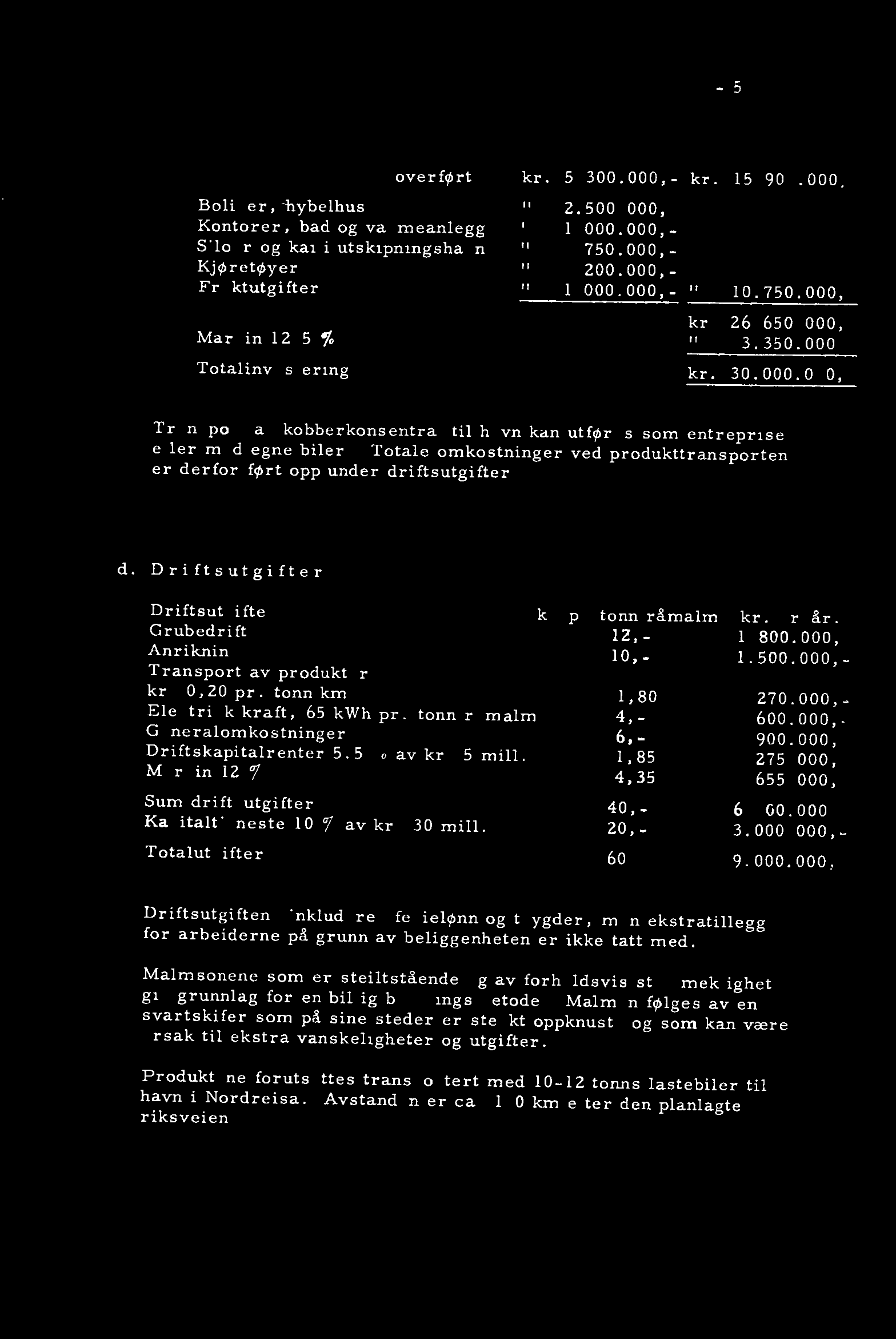 Totale omkostninger ved produkttransporten er derfor ført opp under driftsutgifter. d. Driftsutgifter. Driftsut ifter kr. r.tonn råmalm kr. pr.år. Grubedrift 12,- 1.800.000,- Anrikning 10,- 1.500.