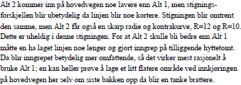 - Alternativa må leggjast fram for bereørte grunneigarar før kommunal godkjenning. Areal+ ved ViaNova vurderer alternativ 1 og alt. 2 slik: Delvurdering.