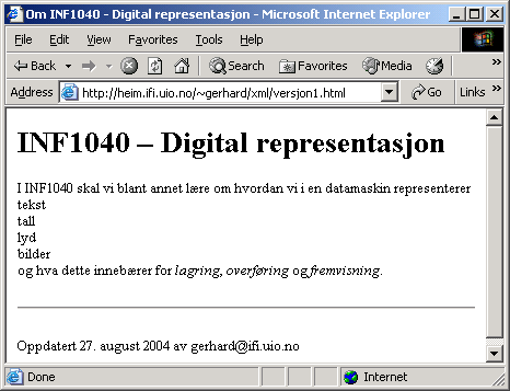 Nettsidekropp eksempel <h1>inf1040 Digital representasjon</h1> I INF1040 skal vi blant annet lære om hvordan vi i en datamaskin representerer <br />tekst <br />tall <br />lyd <br />bilder <br />og