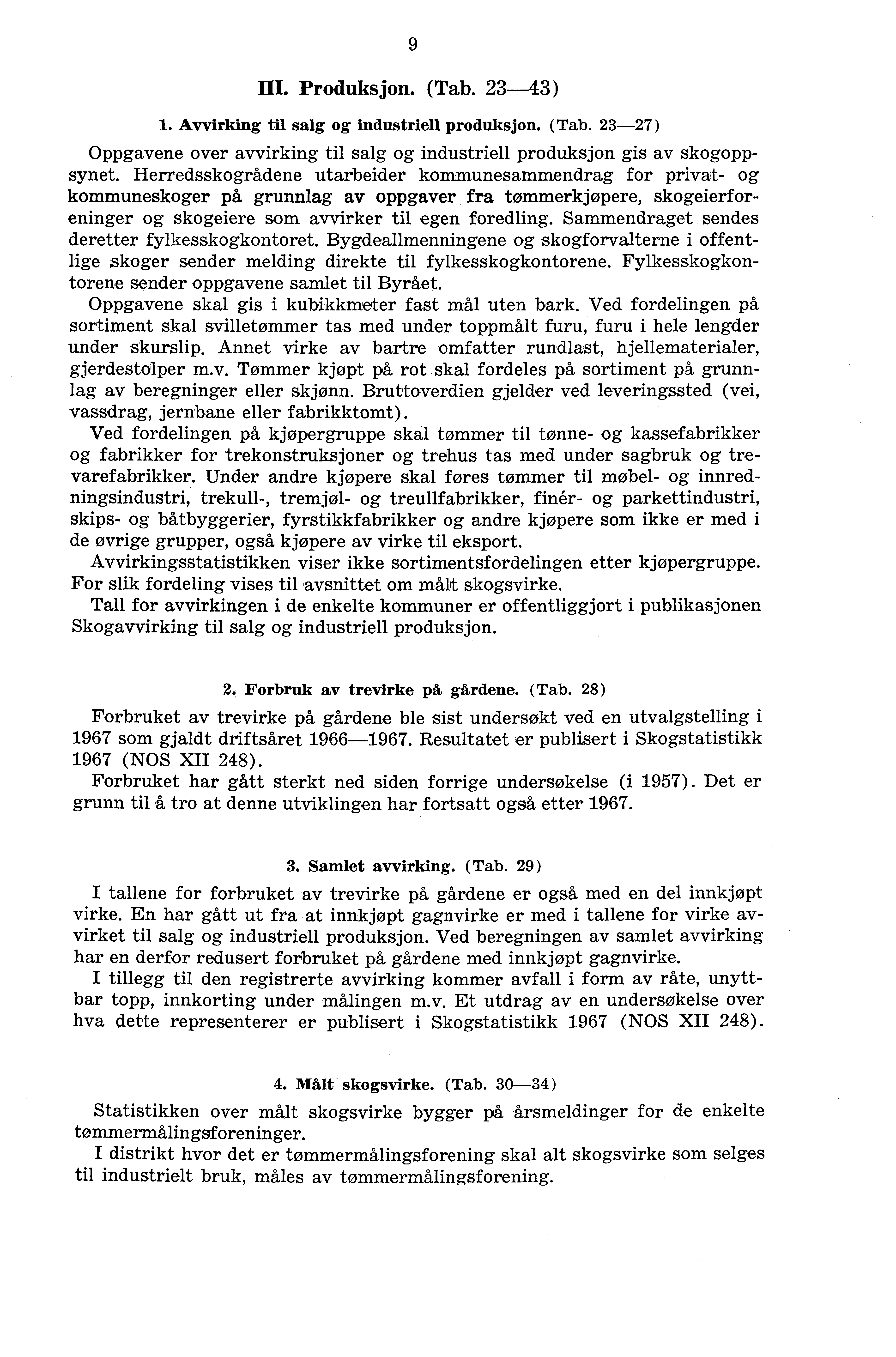 9 III. Produksjon. (Tab. 23-43) 1. Avvirking til salg og industriell produksjon. (Tab. 23-27) Oppgavene over avvirking til salg og industriell produksjon gis av skogoppsynet.