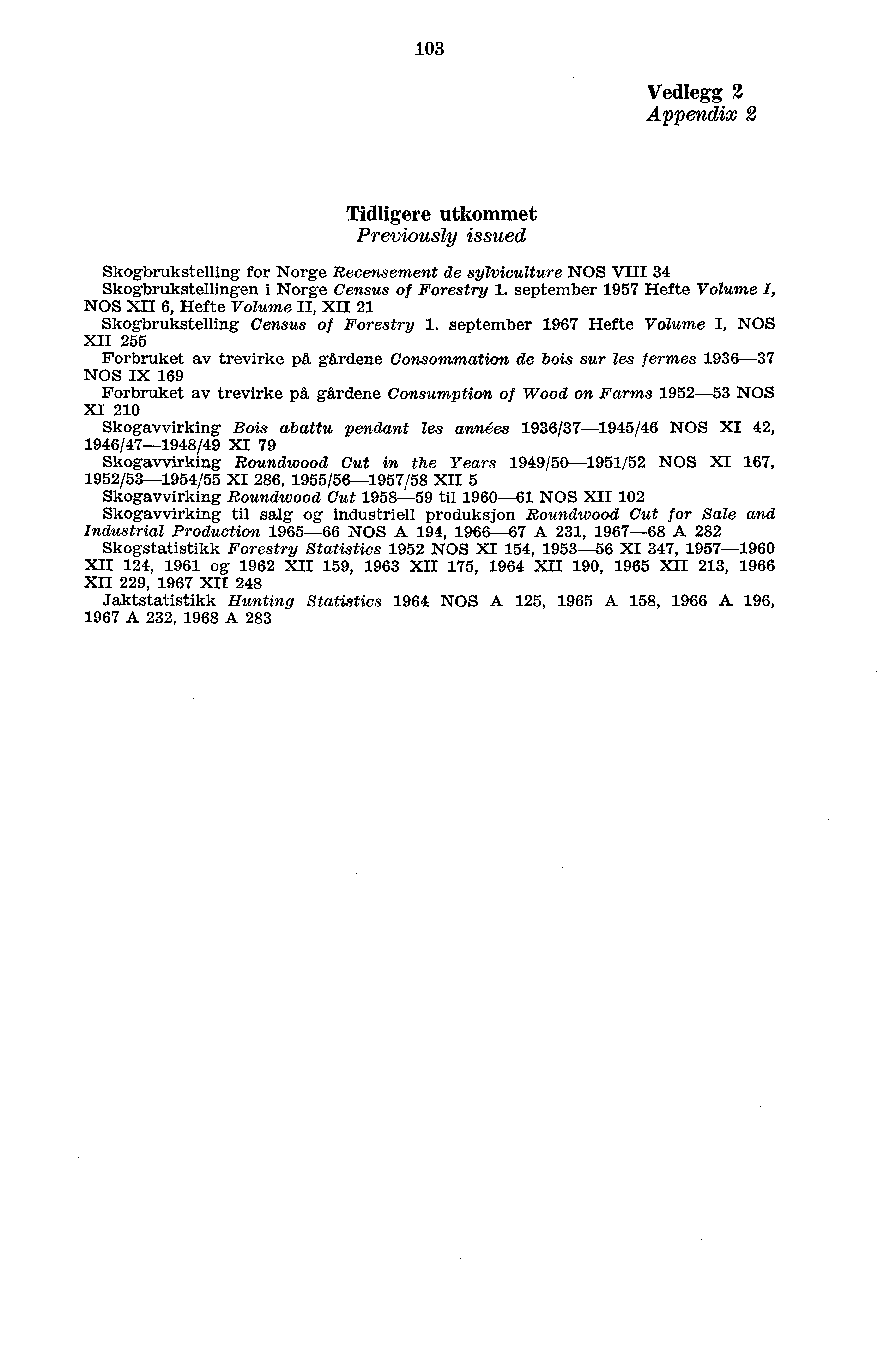 103 Vedlegg 2 Appendix 2 Tidligere utkommet Previously issued Skogbrukstelling for Norge Recensement de sylviculture NOS VIII 34 Skogbrukstellingen i Norge Census of Forestry 1.