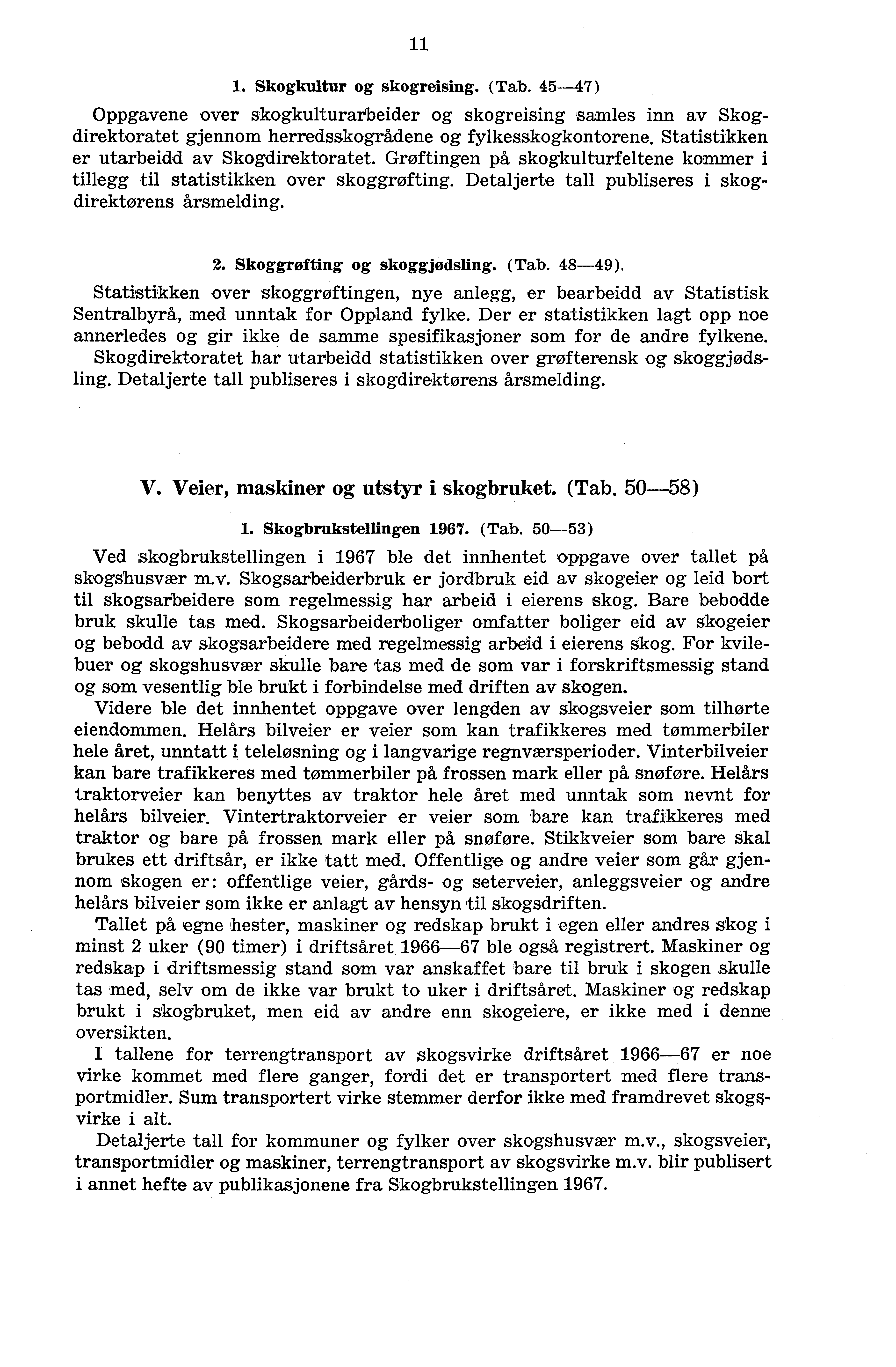 11 1. Skogkultur og skogreising. (Tab. 45-47) Oppgavene over skogkulturarbeider og skogreising samles inn av Skogdirektoratet gjennom herredsskogrådene og fylkesskogkontorene.