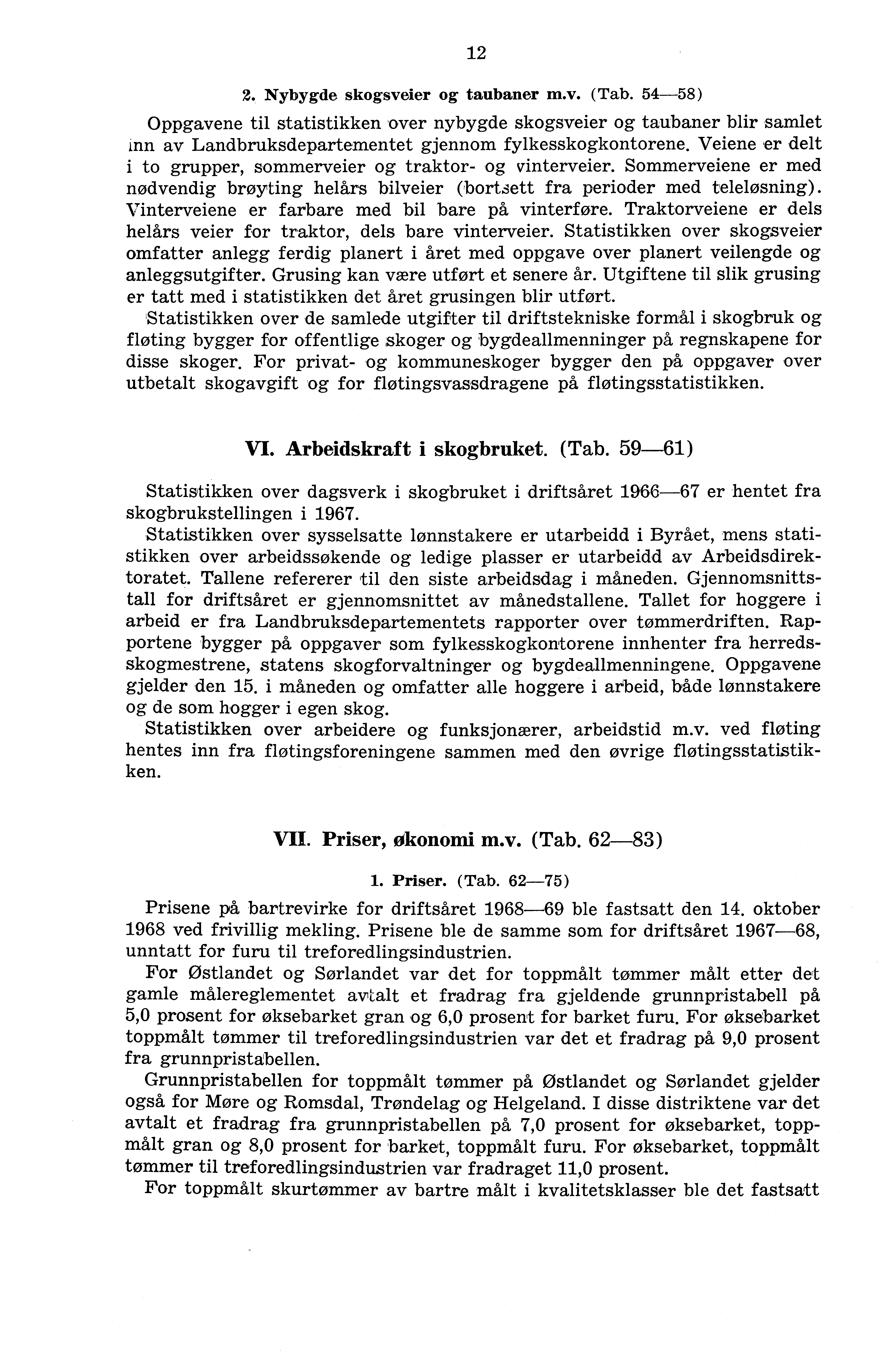 12 2. Nybygde skogsveier og taubaner m.v. (Tab. 54-58) Oppgavene til statistikken over nybygde skogsveier og taubaner blir samlet inn av Landbruksdepartementet gjennom fylkesskogkontorene.